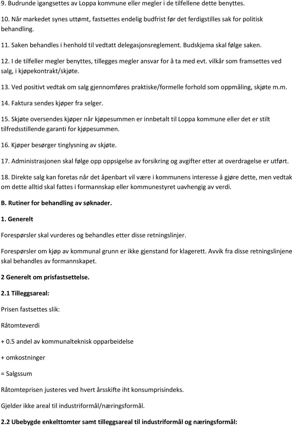 vilkår som framsettes ved salg, i kjøpekontrakt/skjøte. 13. Ved positivt vedtak om salg gjennomføres praktiske/formelle forhold som oppmåling, skjøte m.m. 14. Faktura sendes kjøper fra selger. 15.