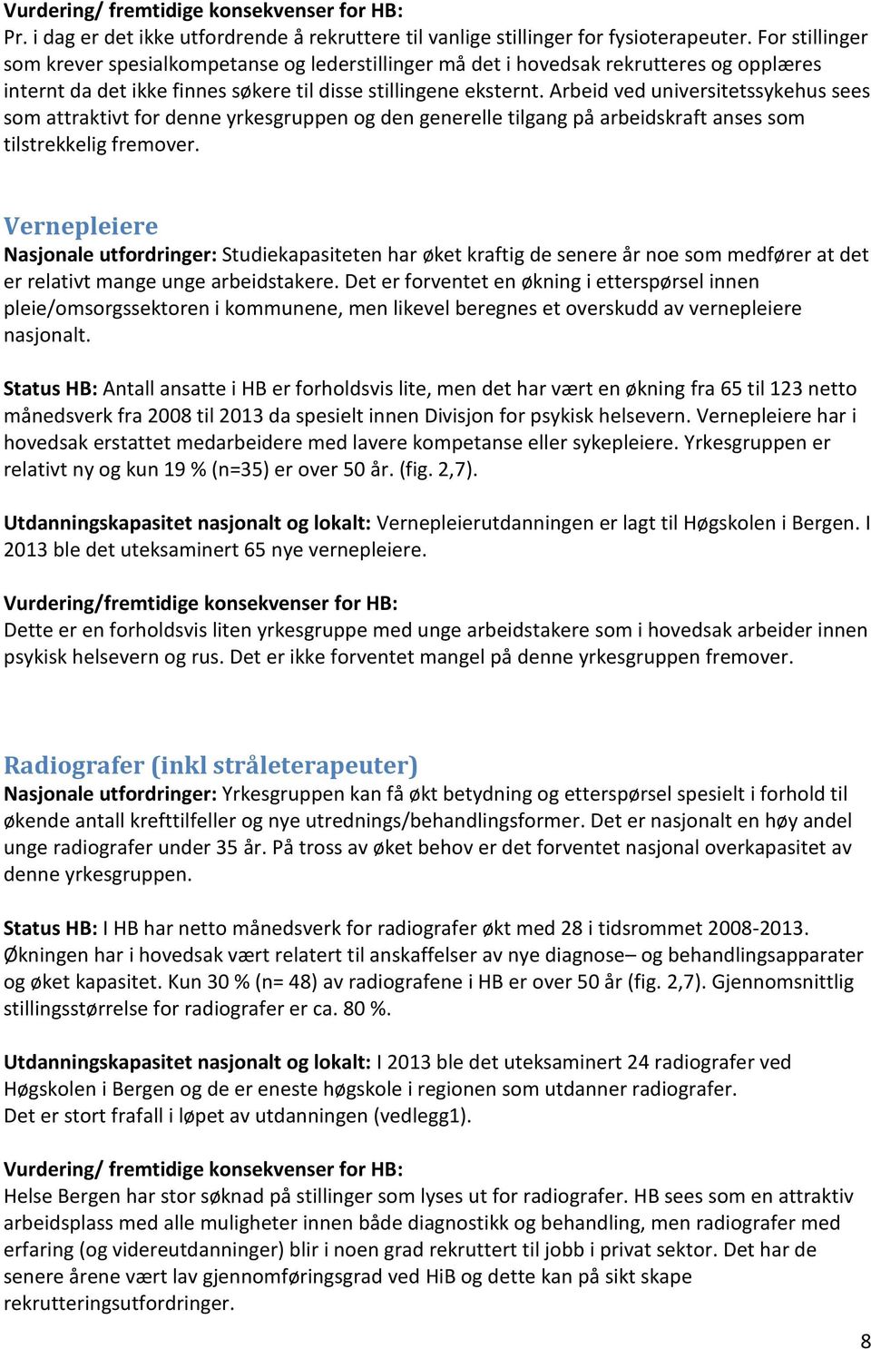 Arbeid ved universitetssykehus sees som attraktivt for denne yrkesgruppen og den generelle tilgang på arbeidskraft anses som tilstrekkelig fremover.