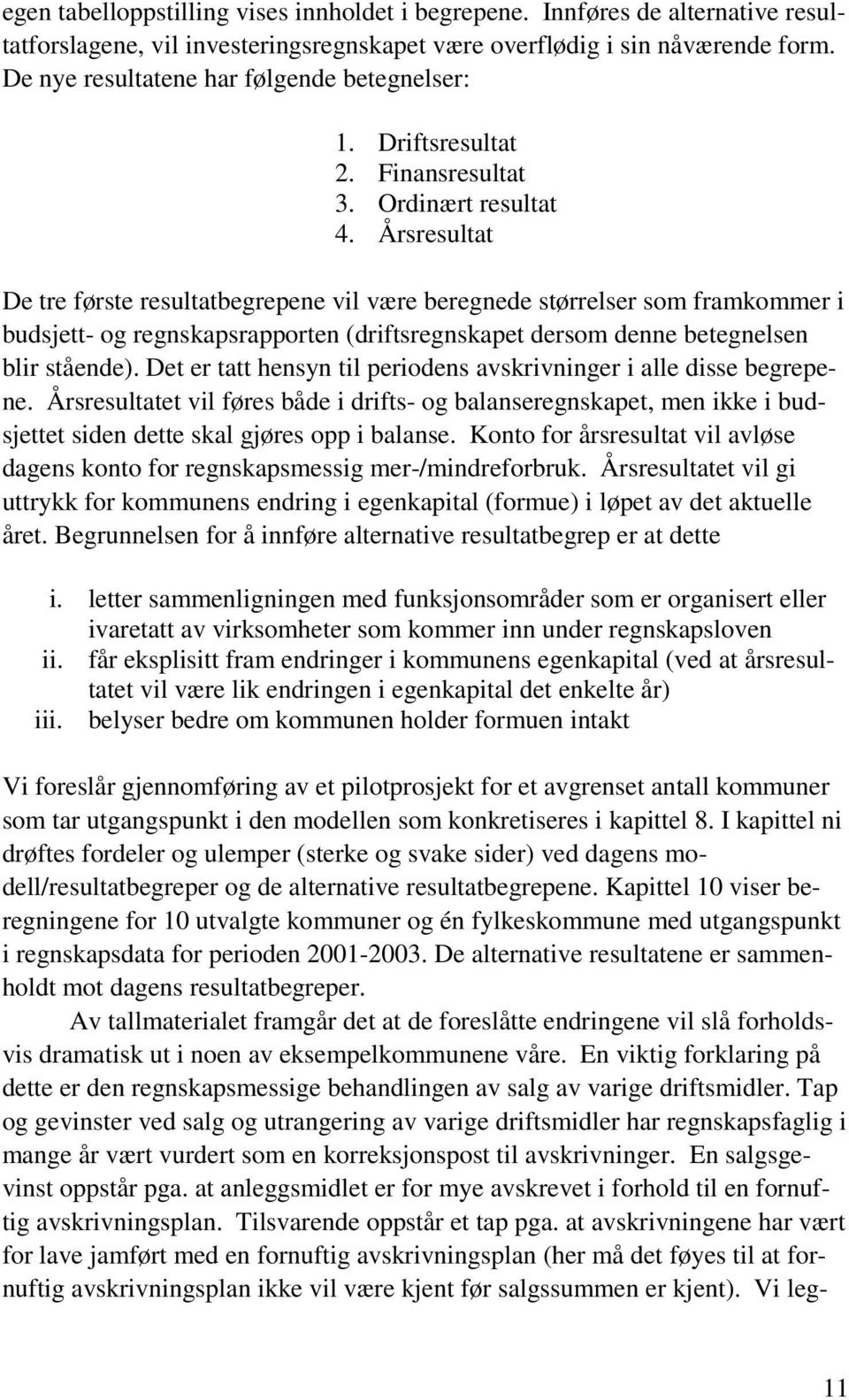 Årsresultat De tre første resultatbegrepene vil være beregnede størrelser som framkommer i budsjett- og regnskapsrapporten (driftsregnskapet dersom denne betegnelsen blir stående).