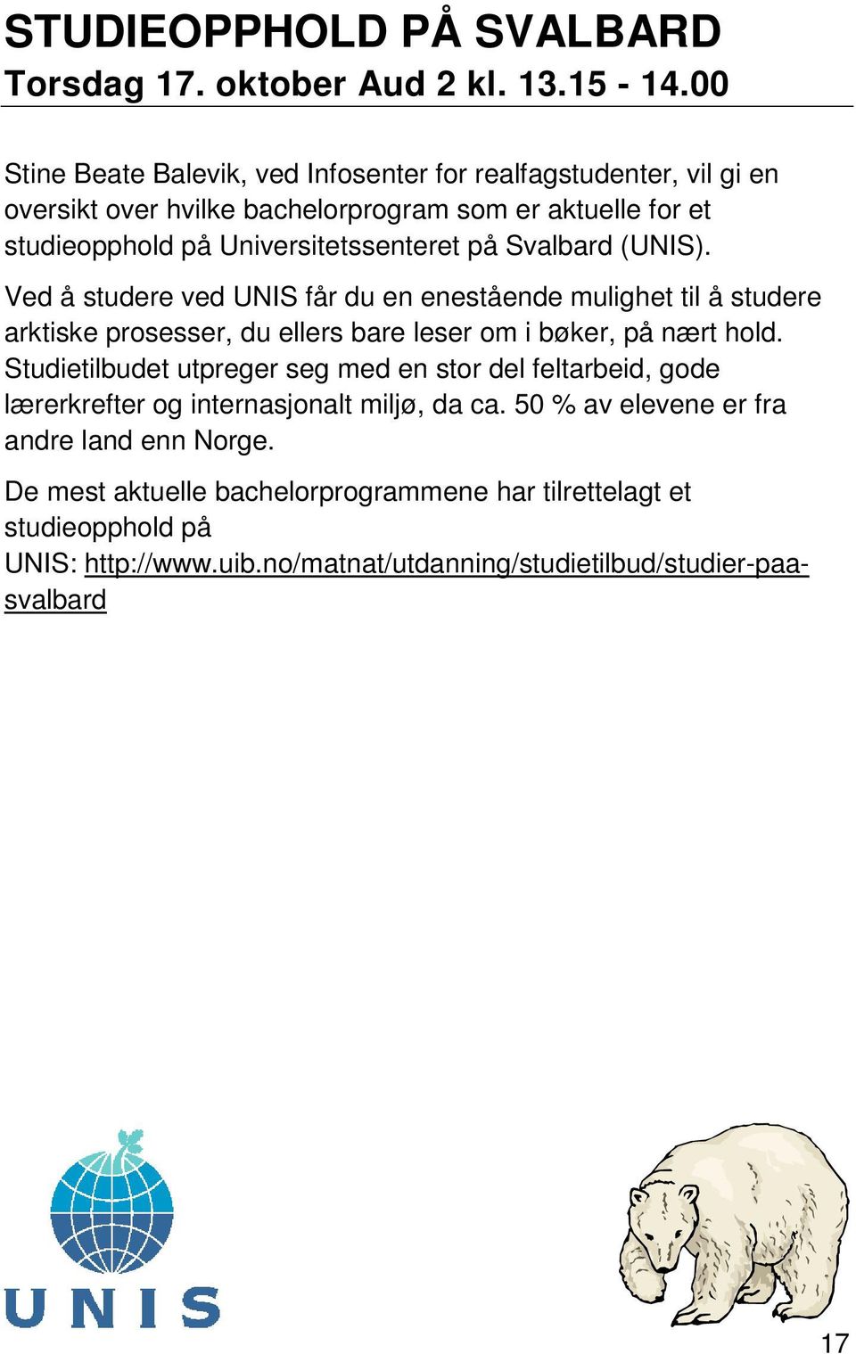 Svalbard (UNIS). Ved å studere ved UNIS får du en enestående mulighet til å studere arktiske prosesser, du ellers bare leser om i bøker, på nært hold.