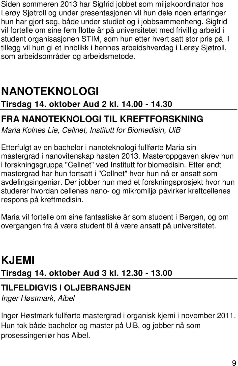 I tillegg vil hun gi et innblikk i hennes arbeidshverdag i Lerøy Sjøtroll, som arbeidsområder og arbeidsmetode. NANOTEKNOLOGI Tirsdag 14. oktober Aud 2 kl. 14.00-14.