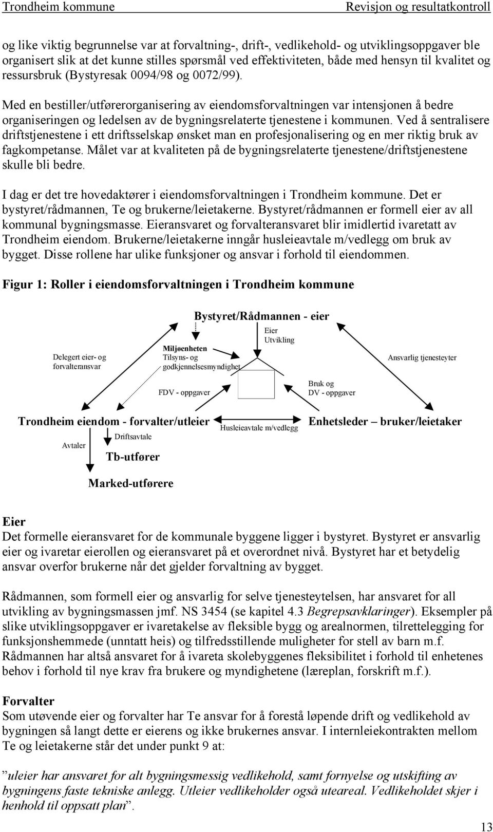 Med en bestiller/utførerorganisering av eiendomsforvaltningen var intensjonen å bedre organiseringen og ledelsen av de bygningsrelaterte tjenestene i kommunen.