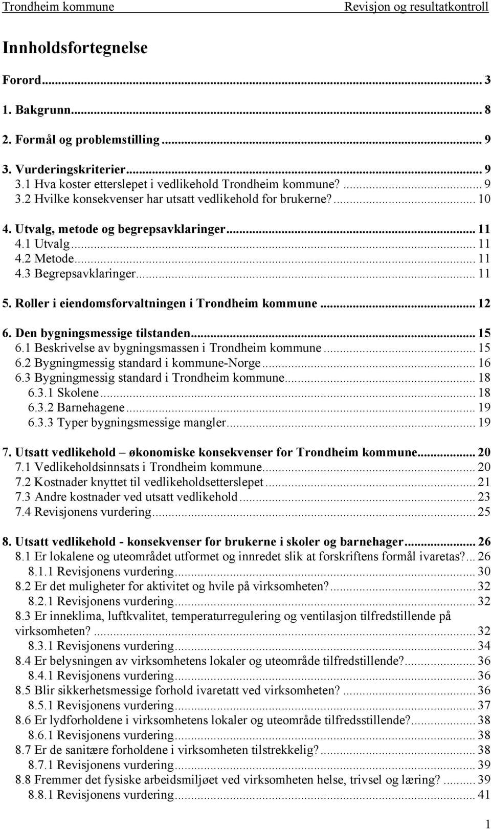 Den bygningsmessige tilstanden... 15 6.1 Beskrivelse av bygningsmassen i Trondheim kommune... 15 6.2 Bygningmessig standard i kommune-norge... 16 6.3 Bygningmessig standard i Trondheim kommune... 18 6.