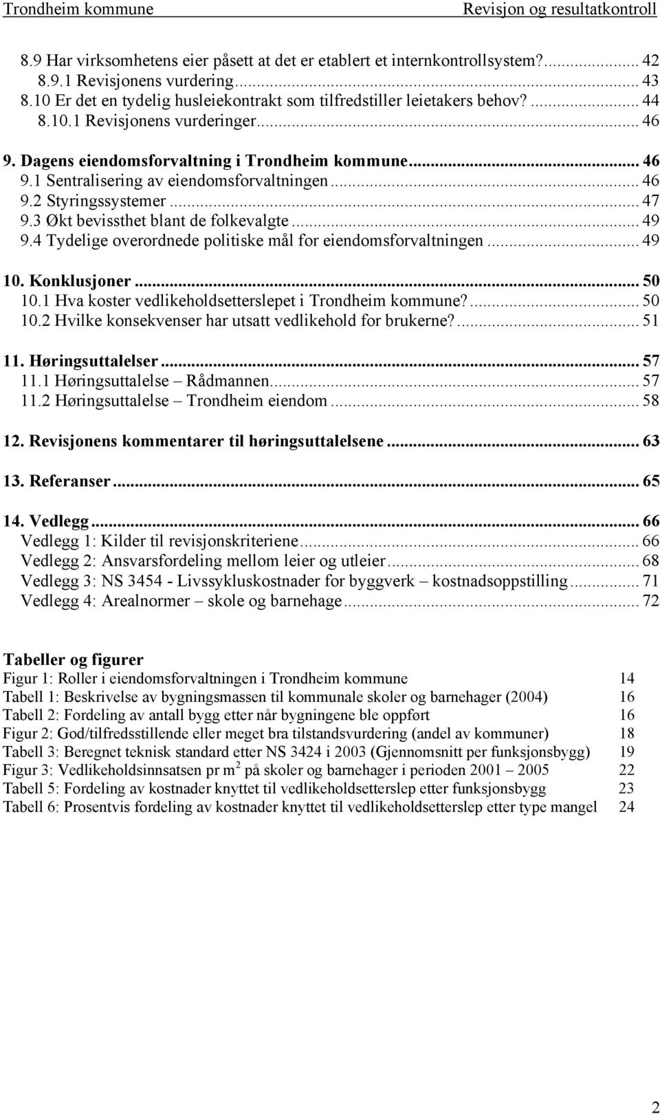 3 Økt bevissthet blant de folkevalgte... 49 9.4 Tydelige overordnede politiske mål for eiendomsforvaltningen... 49 10. Konklusjoner... 50 10.1 Hva koster vedlikeholdsetterslepet i Trondheim kommune?