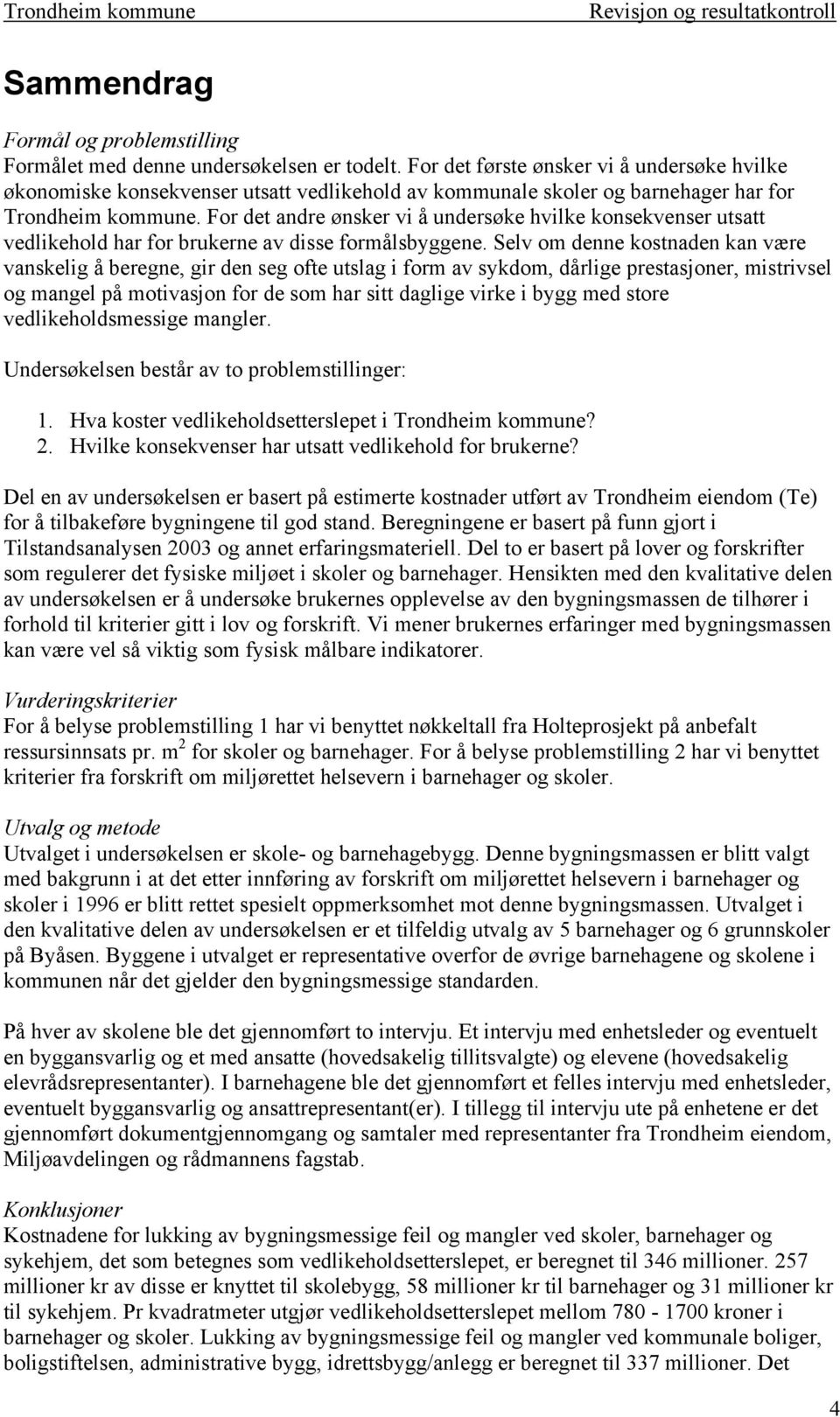 For det andre ønsker vi å undersøke hvilke konsekvenser utsatt vedlikehold har for brukerne av disse formålsbyggene.