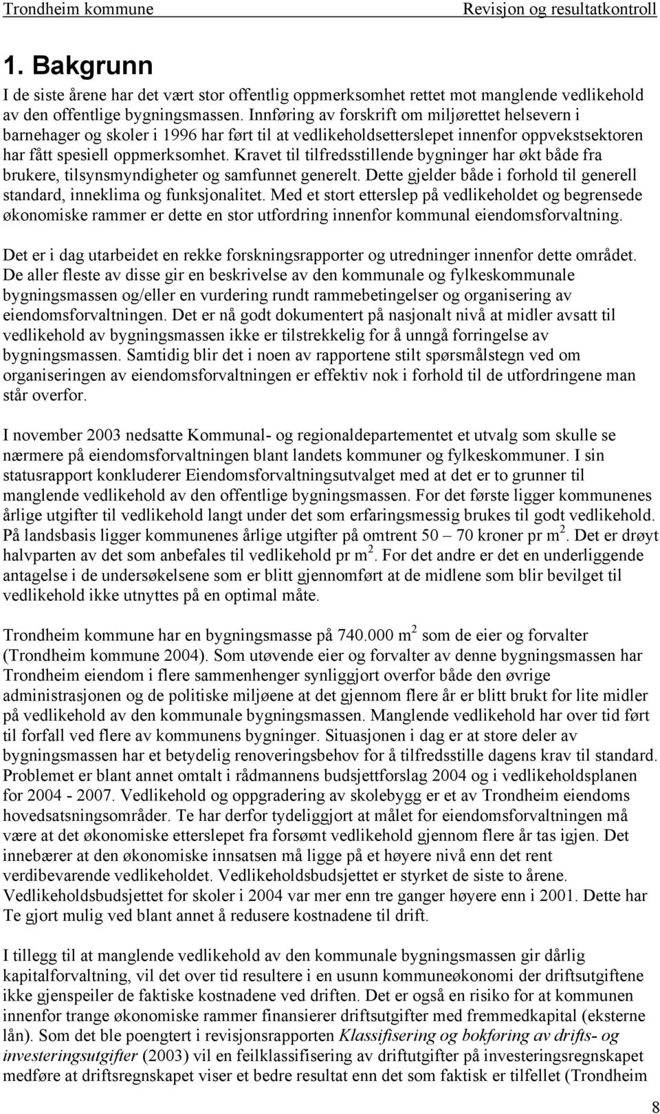 Kravet til tilfredsstillende bygninger har økt både fra brukere, tilsynsmyndigheter og samfunnet generelt. Dette gjelder både i forhold til generell standard, inneklima og funksjonalitet.