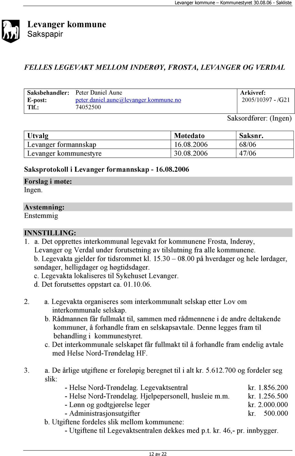 Det opprettes interkommunal legevakt for kommunene Frosta, Inderøy, Levanger og Verdal under forutsetning av tilslutning fra alle kommunene. b. Legevakta gjelder for tidsrommet kl. 15.30 08.