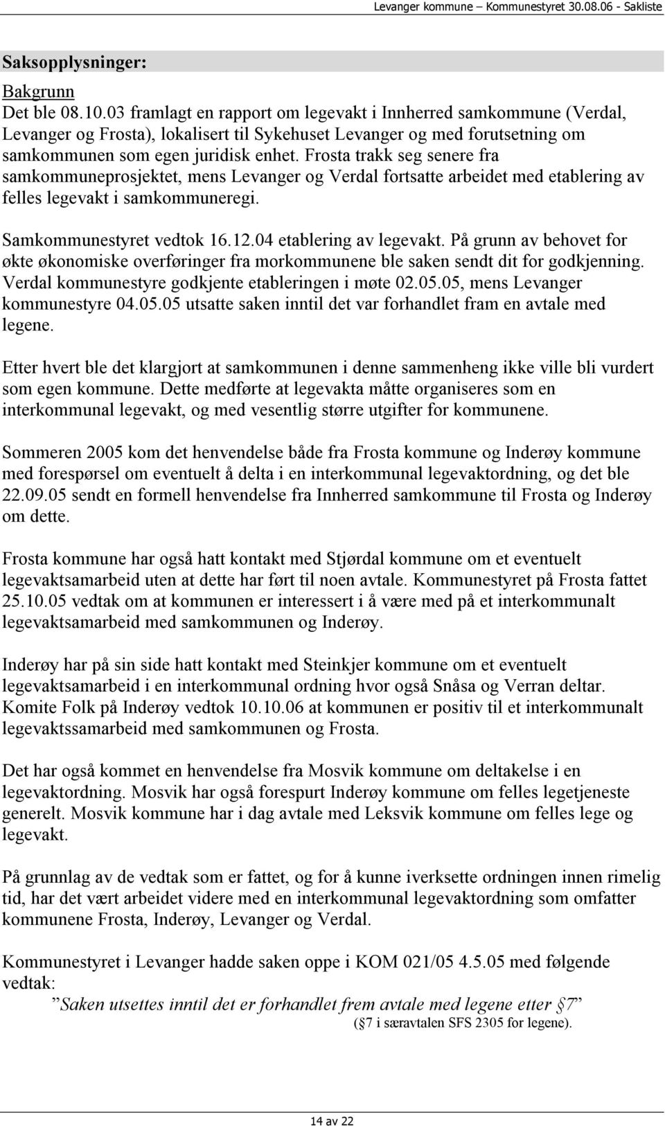 Frosta trakk seg senere fra samkommuneprosjektet, mens Levanger og Verdal fortsatte arbeidet med etablering av felles legevakt i samkommuneregi. Samkommunestyret vedtok 16.12.