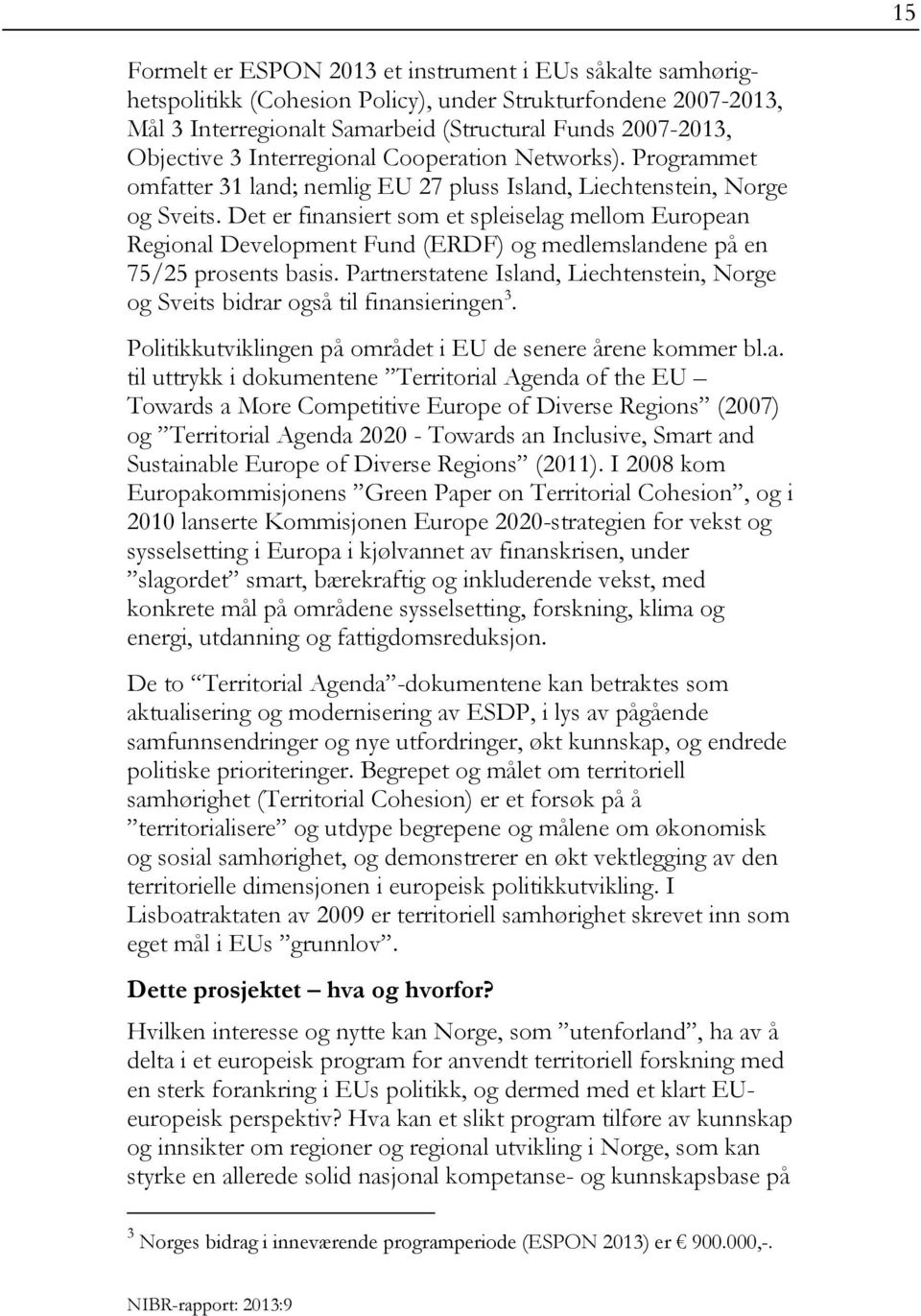 Det er finansiert som et spleiselag mellom European Regional Development Fund (ERDF) og medlemslandene på en 75/25 prosents basis.