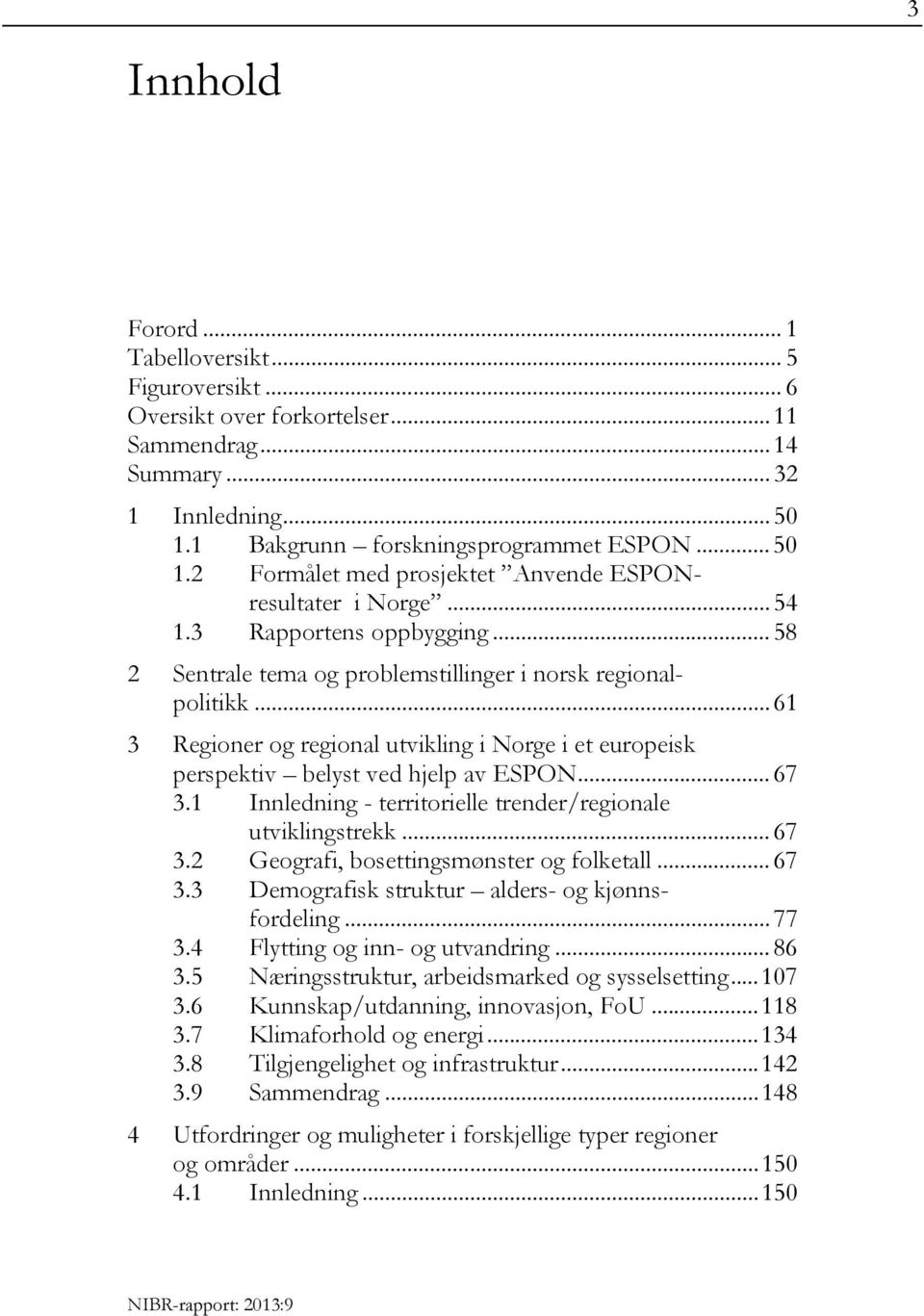 .. 58 2 Sentrale tema og problemstillinger i norsk regionalpolitikk... 61 3 Regioner og regional utvikling i Norge i et europeisk perspektiv belyst ved hjelp av ESPON... 67 3.