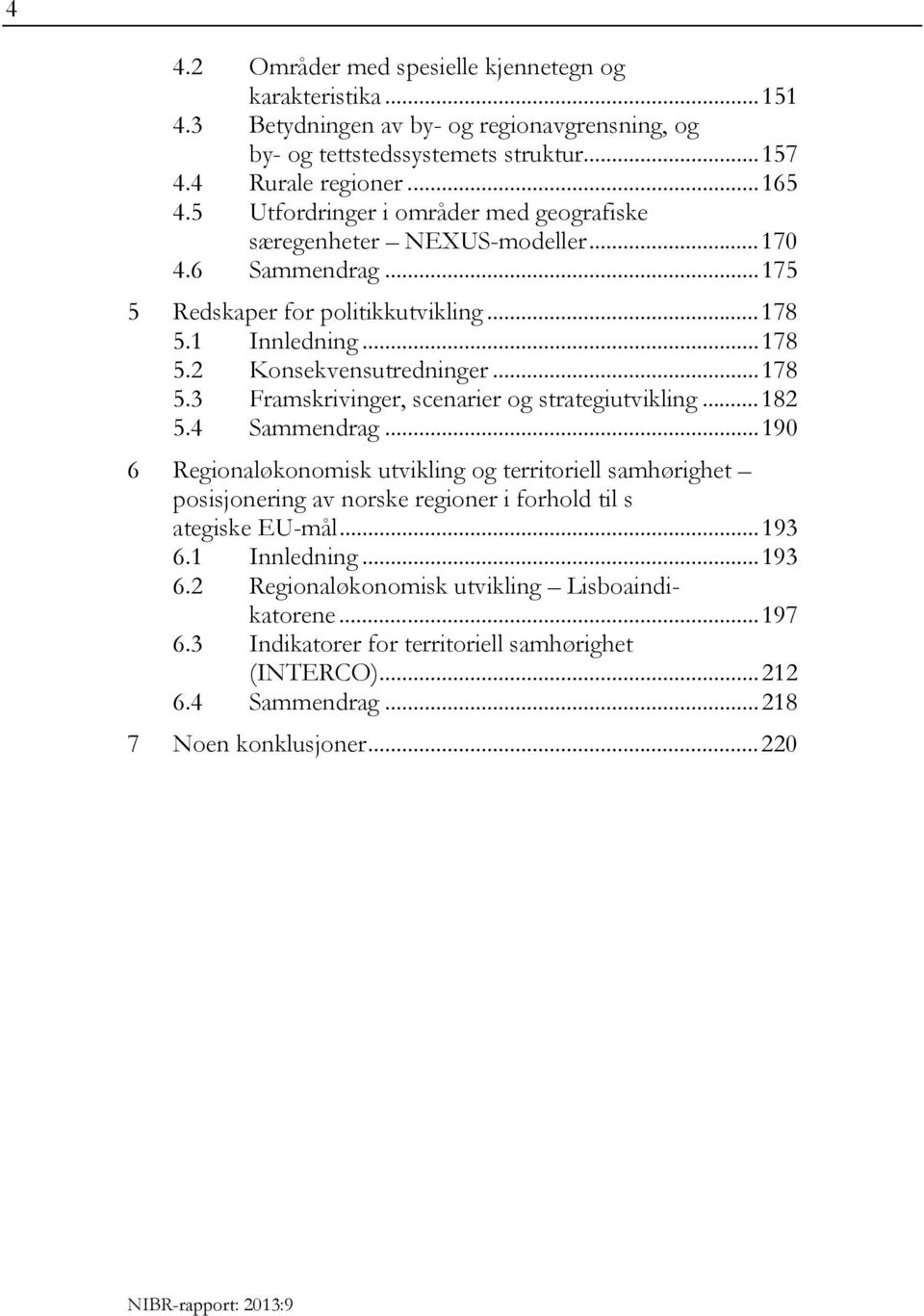 .. 182 5.4 Sammendrag... 190 6 Regionaløkonomisk utvikling og territoriell samhørighet posisjonering av norske regioner i forhold til s ategiske EU-mål... 193 6.