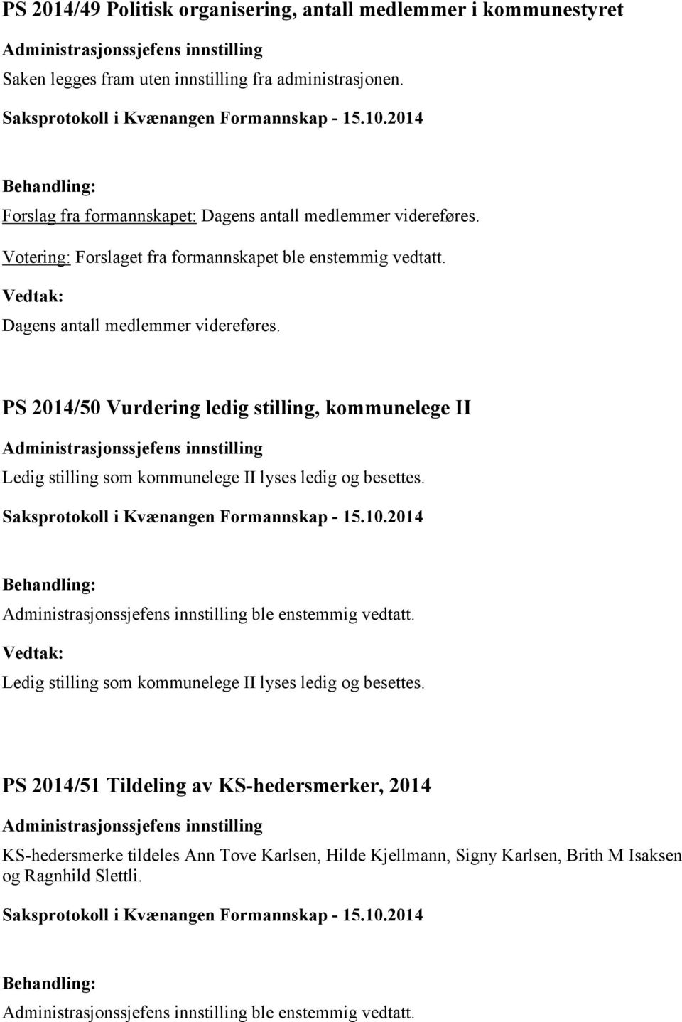 PS 2014/50 Vurdering ledig stilling, kommunelege II Administrasjonssjefens innstilling Ledig stilling som kommunelege II lyses ledig og besettes.