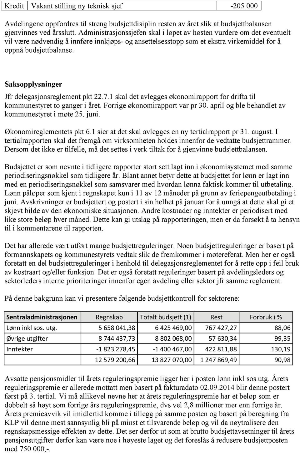 Saksopplysninger Jfr delegasjonsreglement pkt 22.7.1 skal det avlegges økonomirapport for drifta til kommunestyret to ganger i året. Forrige økonomirapport var pr 30.