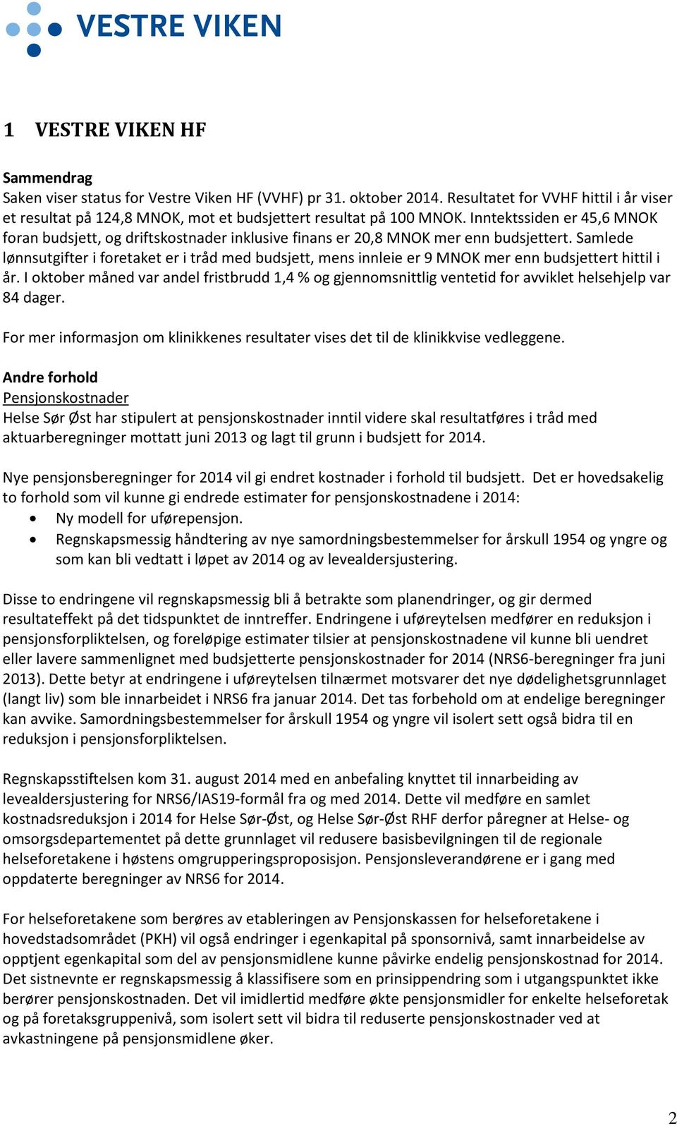 Inntektssiden er 45,6 MNOK foran budsjett, og driftskostnader inklusive finans er 20,8 MNOK mer enn budsjettert.