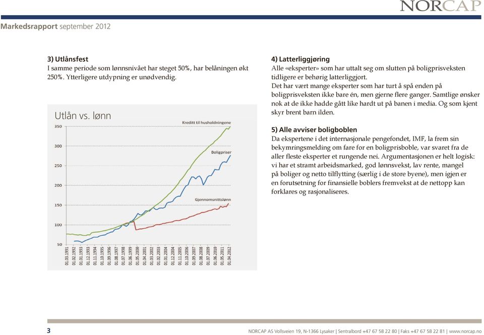 Det har vært mange eksperter som har turt å spå enden på boligprisveksten ikke bare én, men gjerne flere ganger. Samtlige ønsker nok at de ikke hadde gått like hardt ut på banen i media.