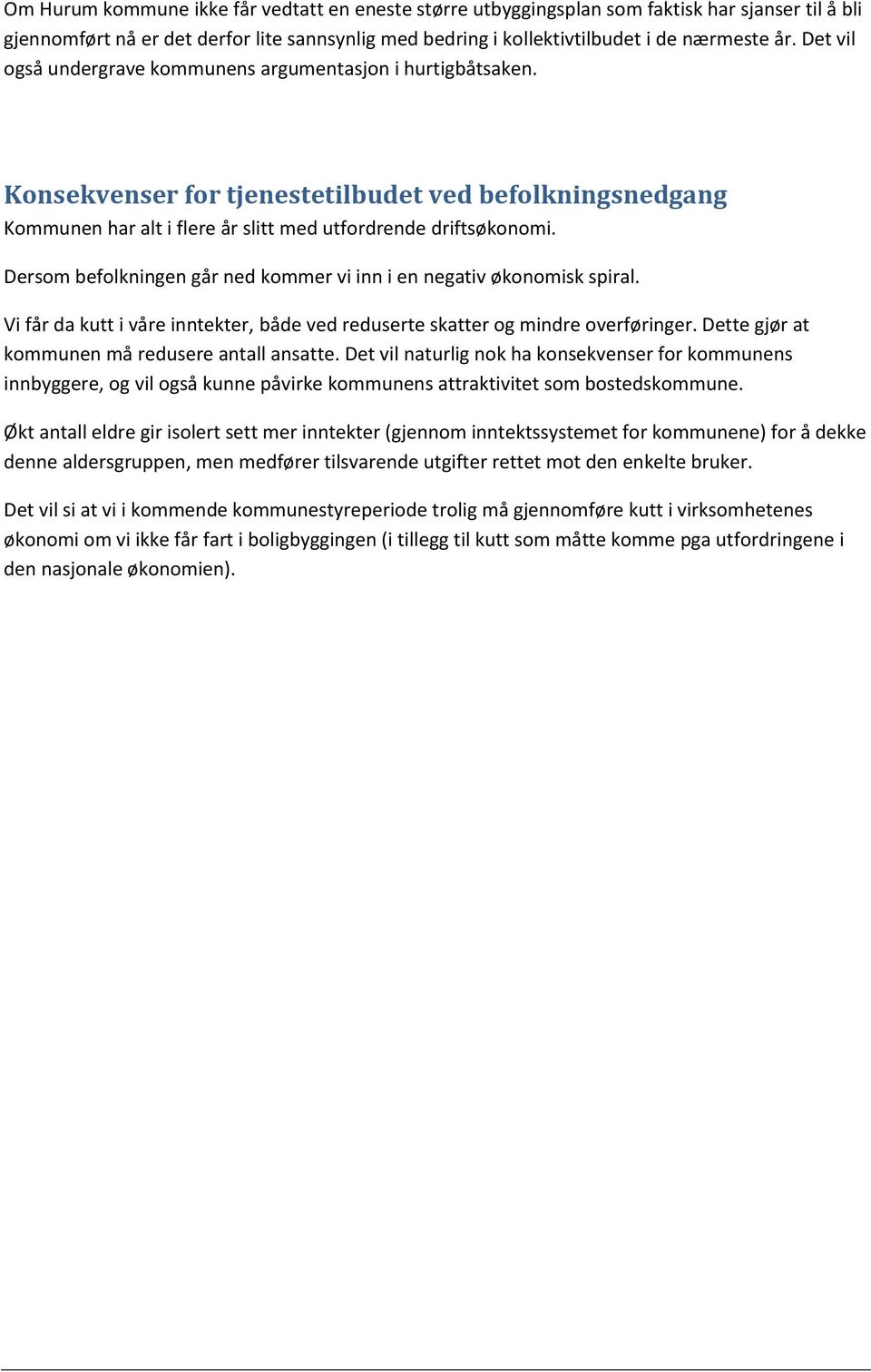 Dersom befolkningen går ned kommer vi inn i en negativ økonomisk spiral. Vi får da kutt i våre inntekter, både ved reduserte skatter og mindre overføringer.