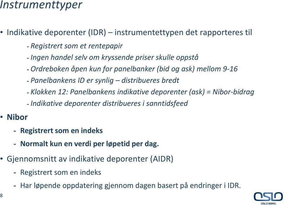 Panelbankens indikative deporenter (ask) = Nibor-bidrag - Indikative deporenter distribueres i sanntidsfeed - Registrert som en indeks - Normalt kun en