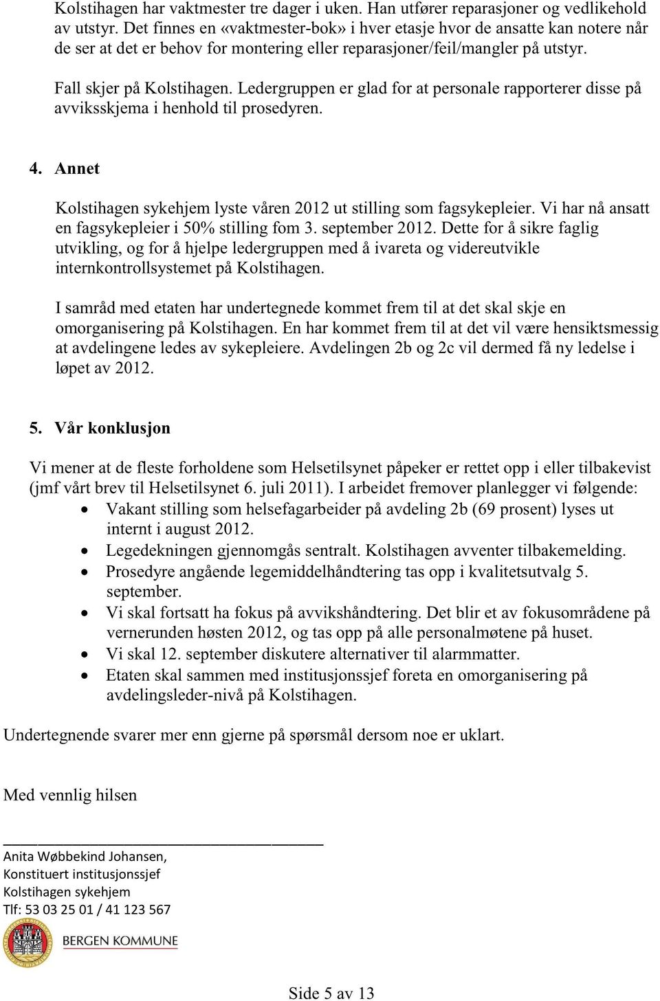 ledergruppener gladfor at personalerapportererdissepå avviksskjemai henholdtil prosedyren. 4. Annet Kolstihagensykehjemlyste våren2012ut stilling somfagsykepleier.