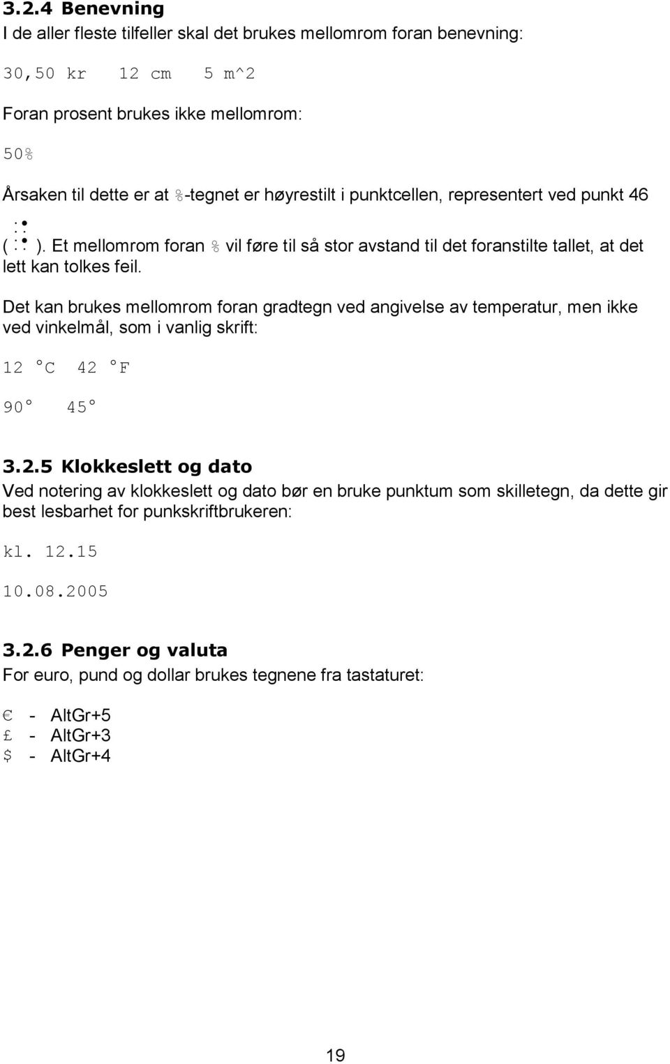 Det kan brukes mellomrom foran gradtegn ved angivelse av temperatur, men ikke ved vinkelmål, som i vanlig skrift: 12 