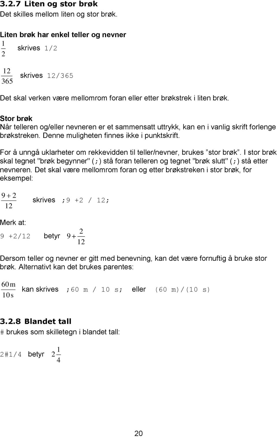 Stor brøk Når telleren og/eller nevneren er et sammensatt uttrykk, kan en i vanlig skrift forlenge brøkstreken. Denne muligheten finnes ikke i punktskrift.