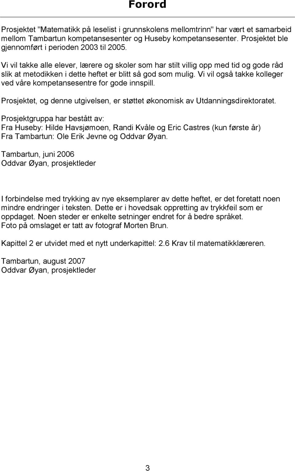 Vi vil takke alle elever, lærere og skoler som har stilt villig opp med tid og gode råd slik at metodikken i dette heftet er blitt så god som mulig.