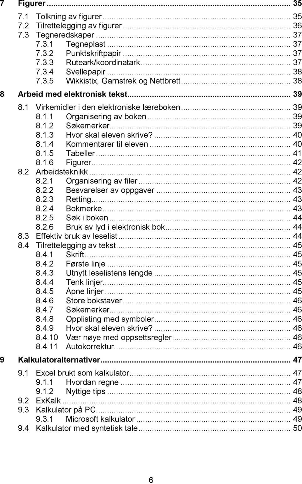 ... 40 8.1.4 Kommentarer til eleven... 40 8.1.5 Tabeller... 41 8.1.6 Figurer... 42 8.2 Arbeidsteknikk... 42 8.2.1 Organisering av filer... 42 8.2.2 Besvarelser av oppgaver... 43 8.2.3 Retting... 43 8.2.4 Bokmerke.