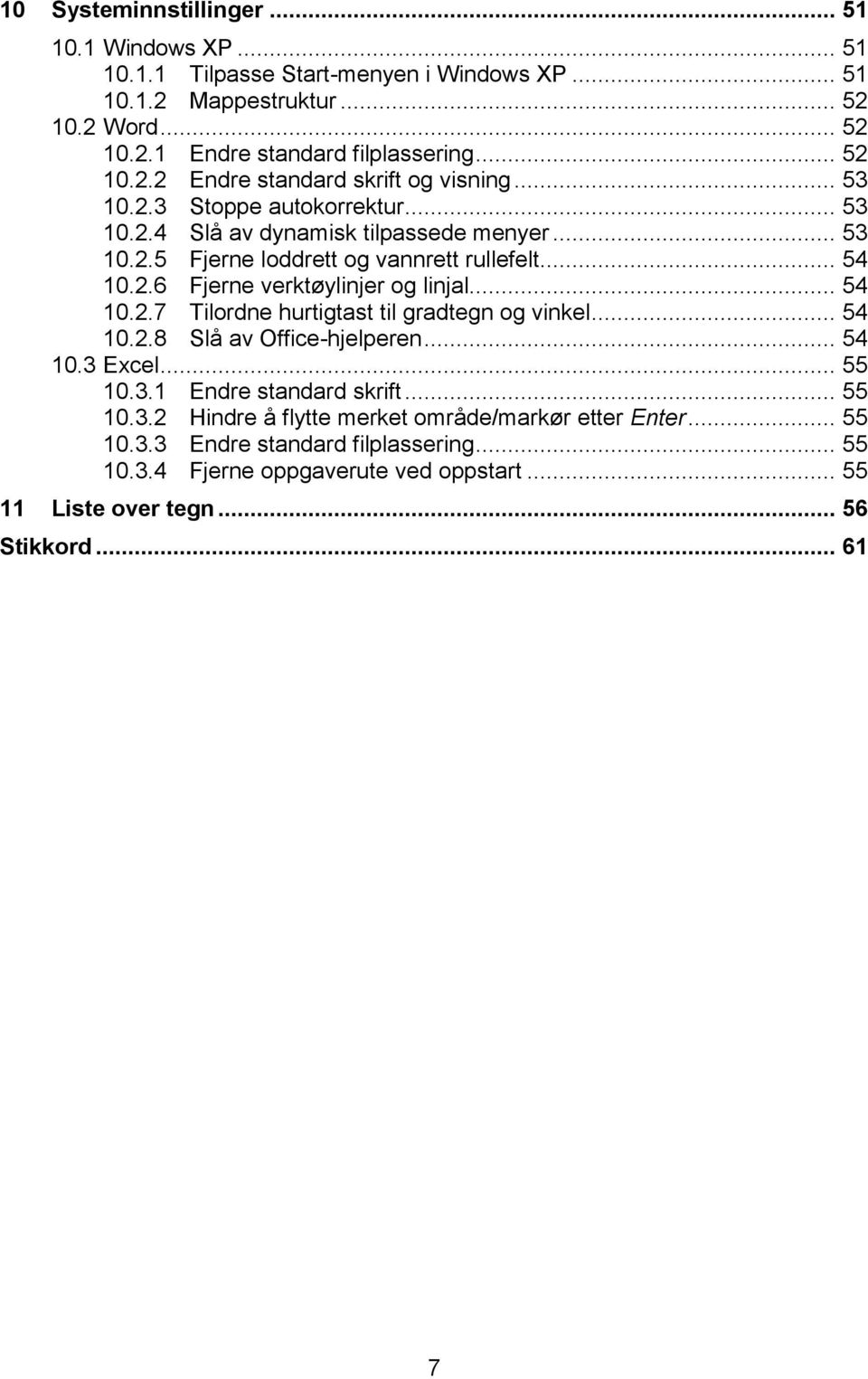 .. 54 10.2.8 Slå av Office-hjelperen... 54 10.3 Excel... 55 10.3.1 Endre standard skrift... 55 10.3.2 Hindre å flytte merket område/markør etter Enter... 55 10.3.3 Endre standard filplassering.