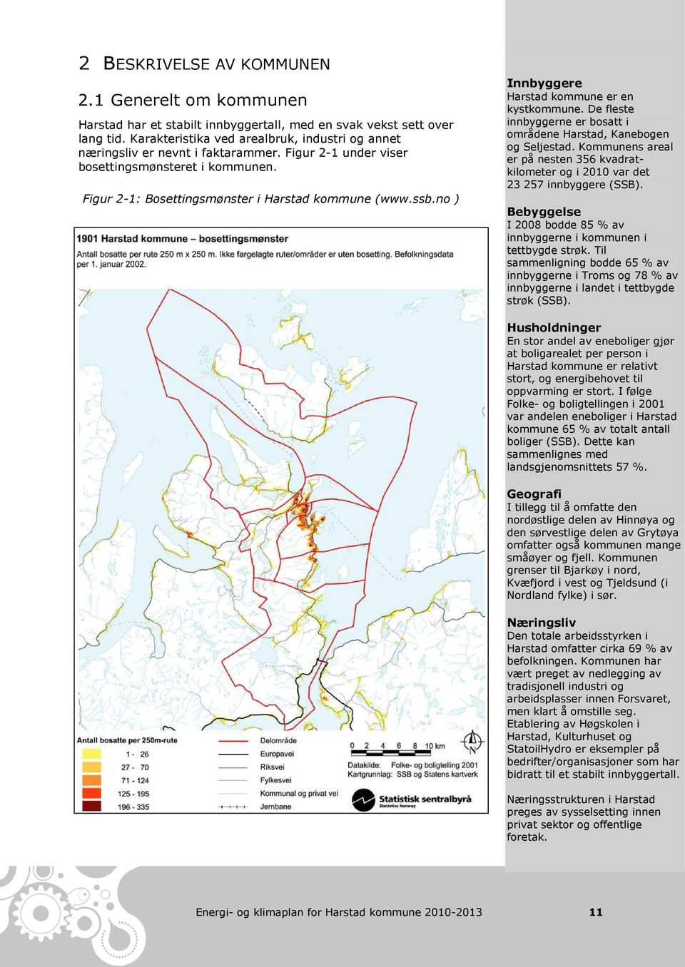 no ) Innbyggere Harstad kommune er en kystkommune. De fleste innbyggerne er bosatt i områdene Harstad, Kanebogen og Seljestad.