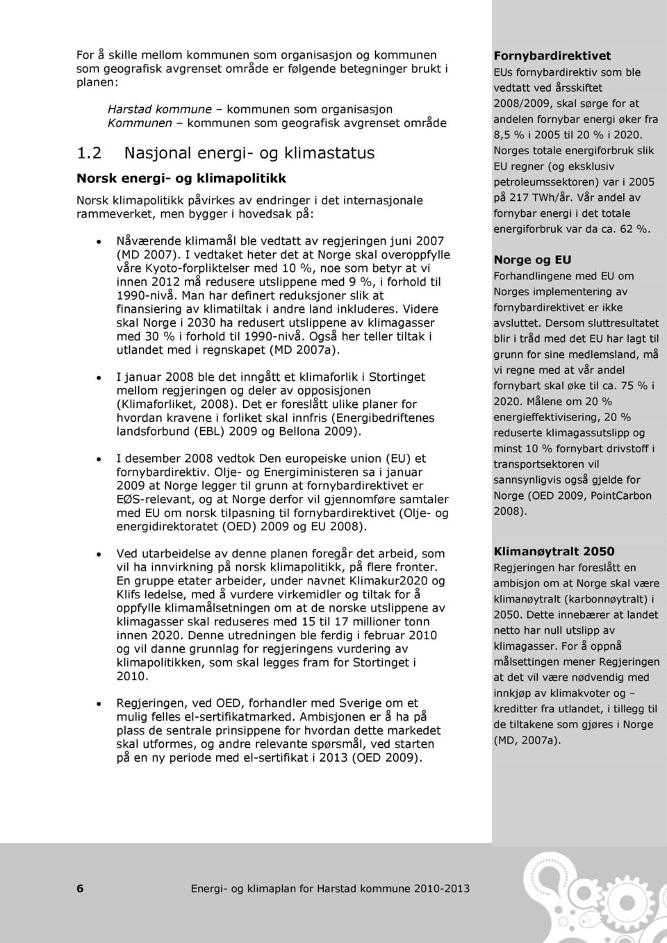2 Nasjonal energi- og klimastatus Norsk energi- og klimapolitikk Norsk klimapolitikk påvirkes av endringer i det internasjonale rammeverket, men bygger i hovedsak på: Nåværende klimamål ble vedtatt