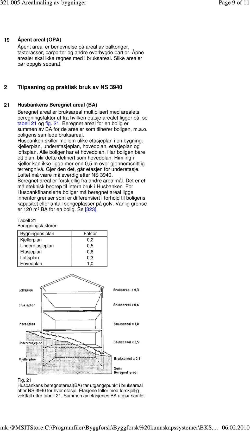 2 Tilpasning og praktisk bruk av NS 3940 21 Husbankens Beregnet areal (BA) Beregnet areal er bruksareal multiplisert med arealets beregningsfaktor ut fra hvilken etasje arealet ligger på, se tabell