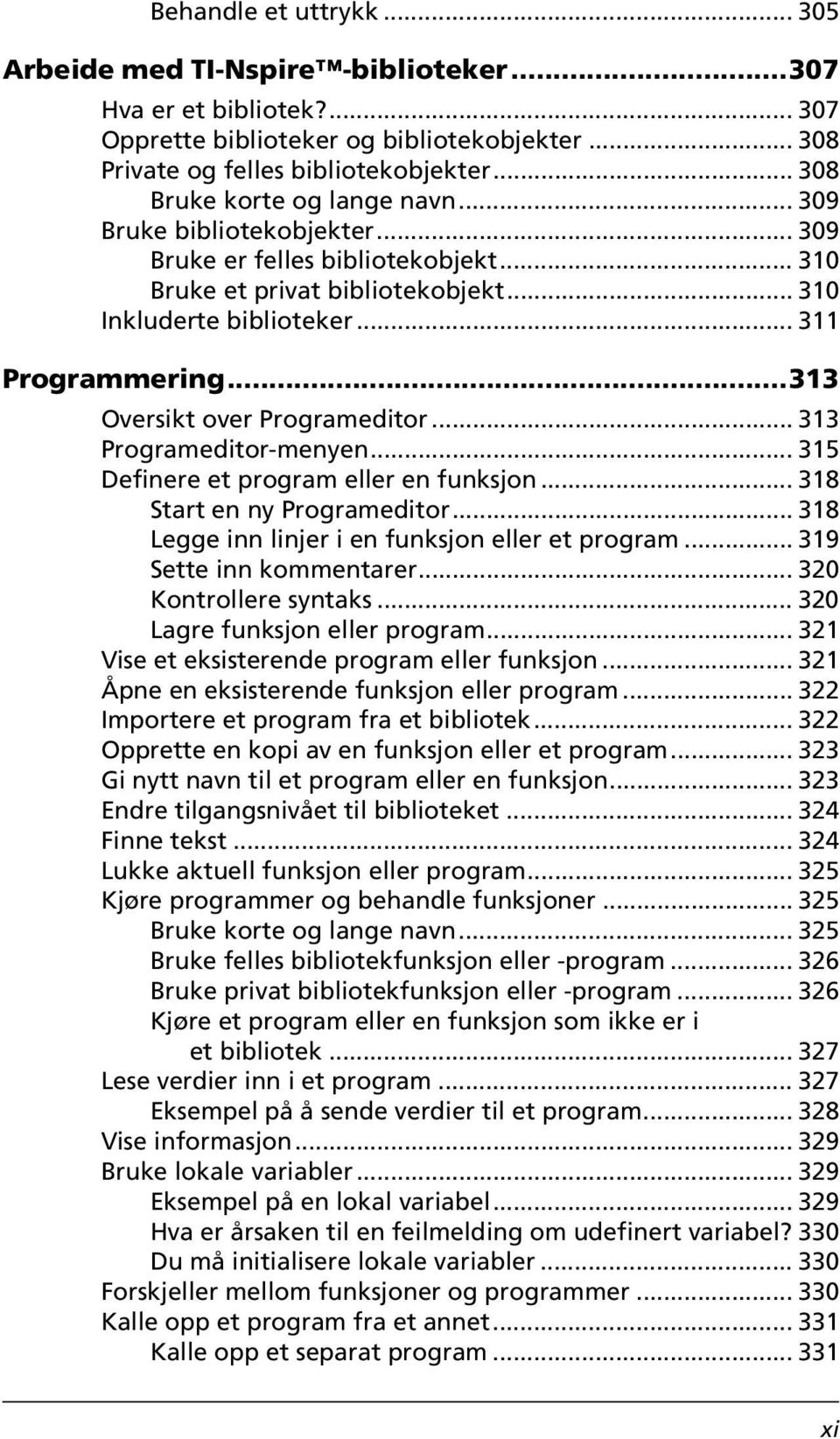 ..313 Oversikt over Programeditor... 313 Programeditor-menyen... 315 Definere et program eller en funksjon... 318 Start en ny Programeditor... 318 Legge inn linjer i en funksjon eller et program.