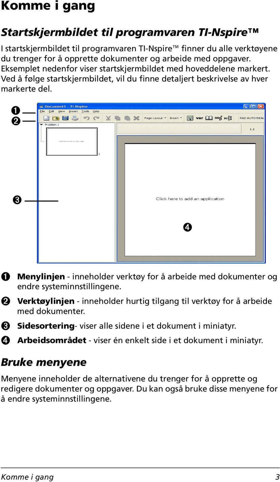 À Á Â Ã À Menylinjen - inneholder verktøy for å arbeide med dokumenter og endre systeminnstillingene. Á Verktøylinjen - inneholder hurtig tilgang til verktøy for å arbeide med dokumenter.