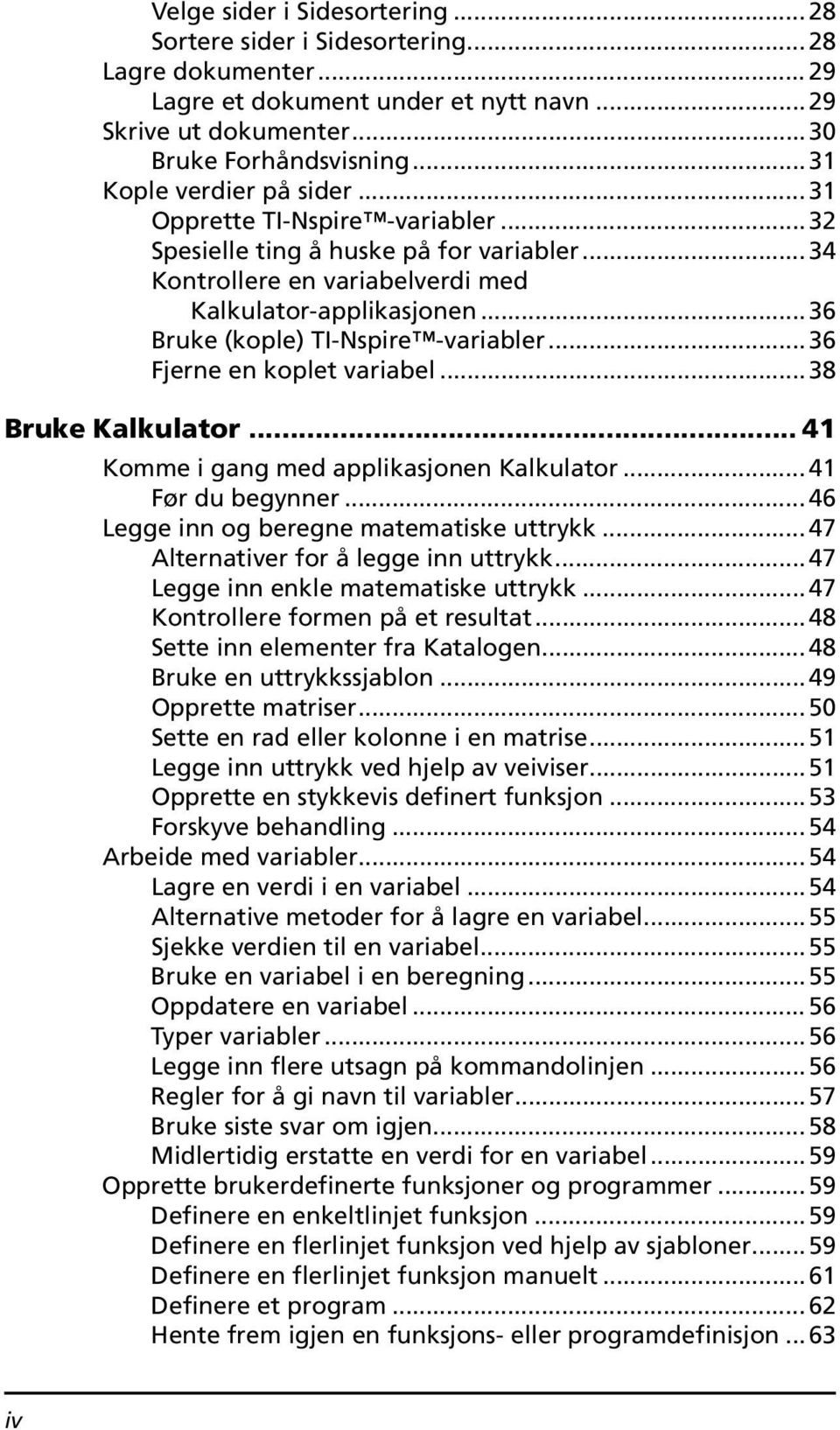 ..36 Bruke (kople) TI-Nspire -variabler... 36 Fjerne en koplet variabel...38 Bruke Kalkulator... 41 Komme i gang med applikasjonen Kalkulator... 41 Før du begynner.