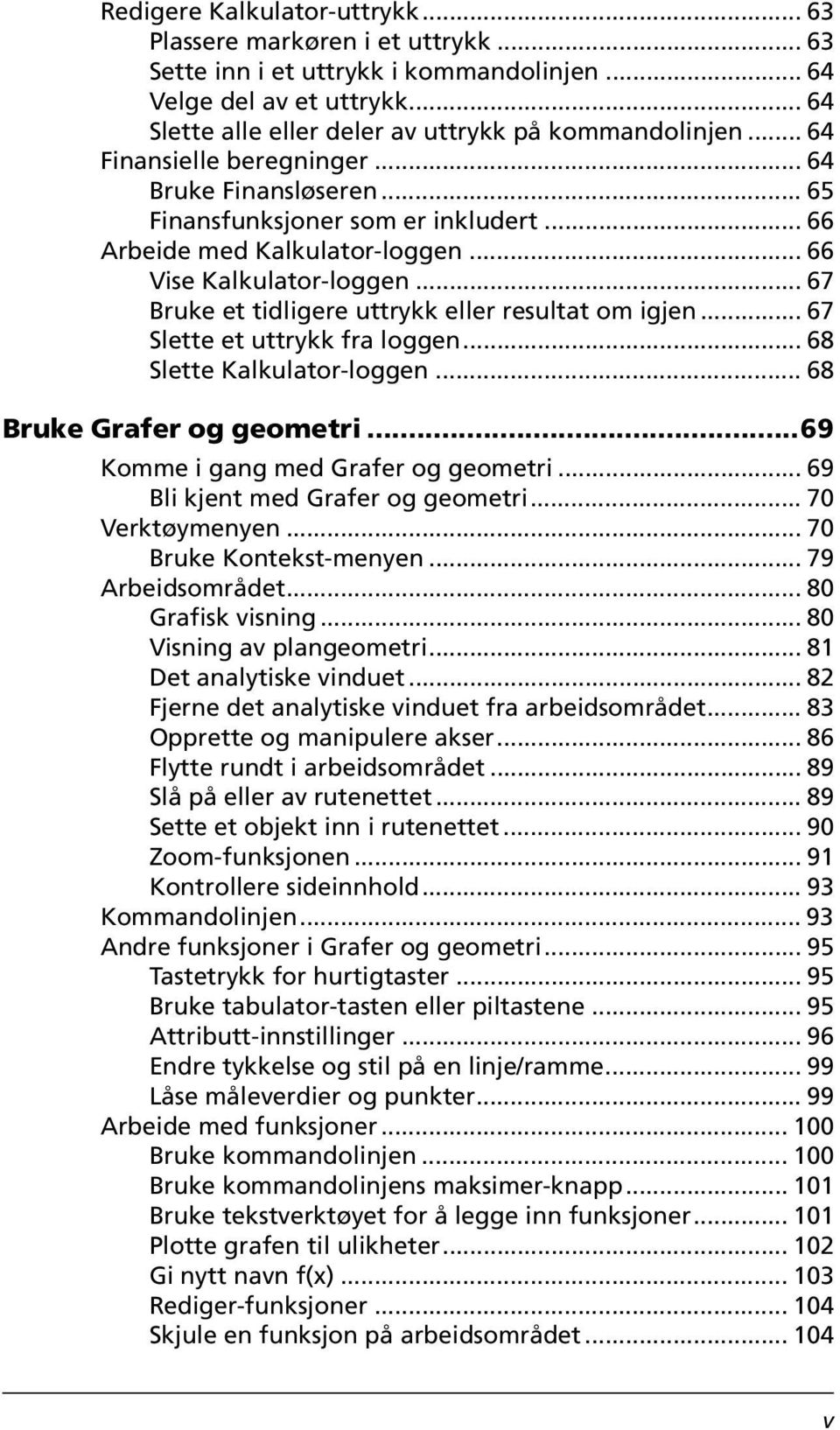 .. 67 Bruke et tidligere uttrykk eller resultat om igjen... 67 Slette et uttrykk fra loggen... 68 Slette Kalkulator-loggen... 68 Bruke Grafer og geometri...69 Komme i gang med Grafer og geometri.