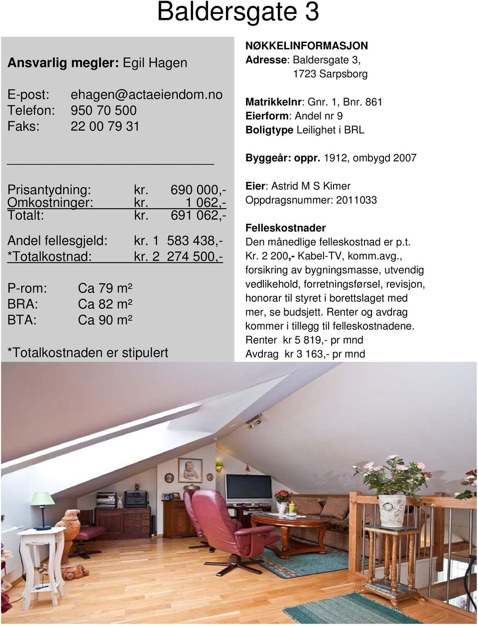 2 274 500,- P-rom: Ca 79 m² BRA: Ca 82 m² BTA: Ca 90 m² *Totalkostnaden er stipulert Byggeår: oppr.