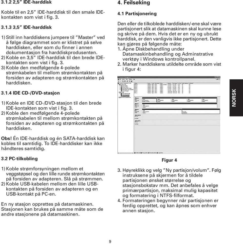 4. Feilsøking 4.1 Partisjonering Den eller de tilkoblede harddisken/-ene skal være partisjonert slik at datamaskinen skal kunne lese og skrive på dem.