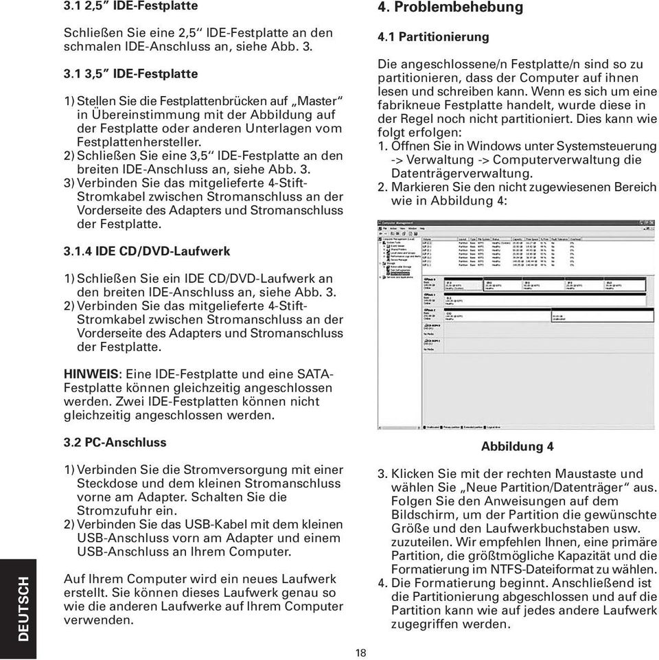 2) Schließen Sie eine 3,5 IDE-Festplatte an den breiten IDE-Anschluss an, siehe Abb. 3. 3) Verbinden Sie das mitgelieferte 4-Stift- Stromkabel zwischen Stromanschluss an der Vorderseite des Adapters und Stromanschluss der Festplatte.