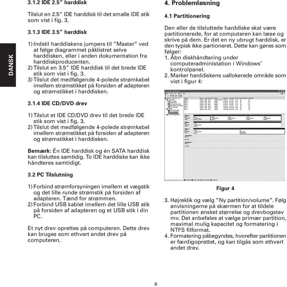 5 IDE harddisk til det brede IDE stik som vist i fig. 3. 3) Tilslut det medfølgende 4-polede strømkabel imellem strømstikket på forsiden af adapteren og strømstikket i harddisken. 3.1.