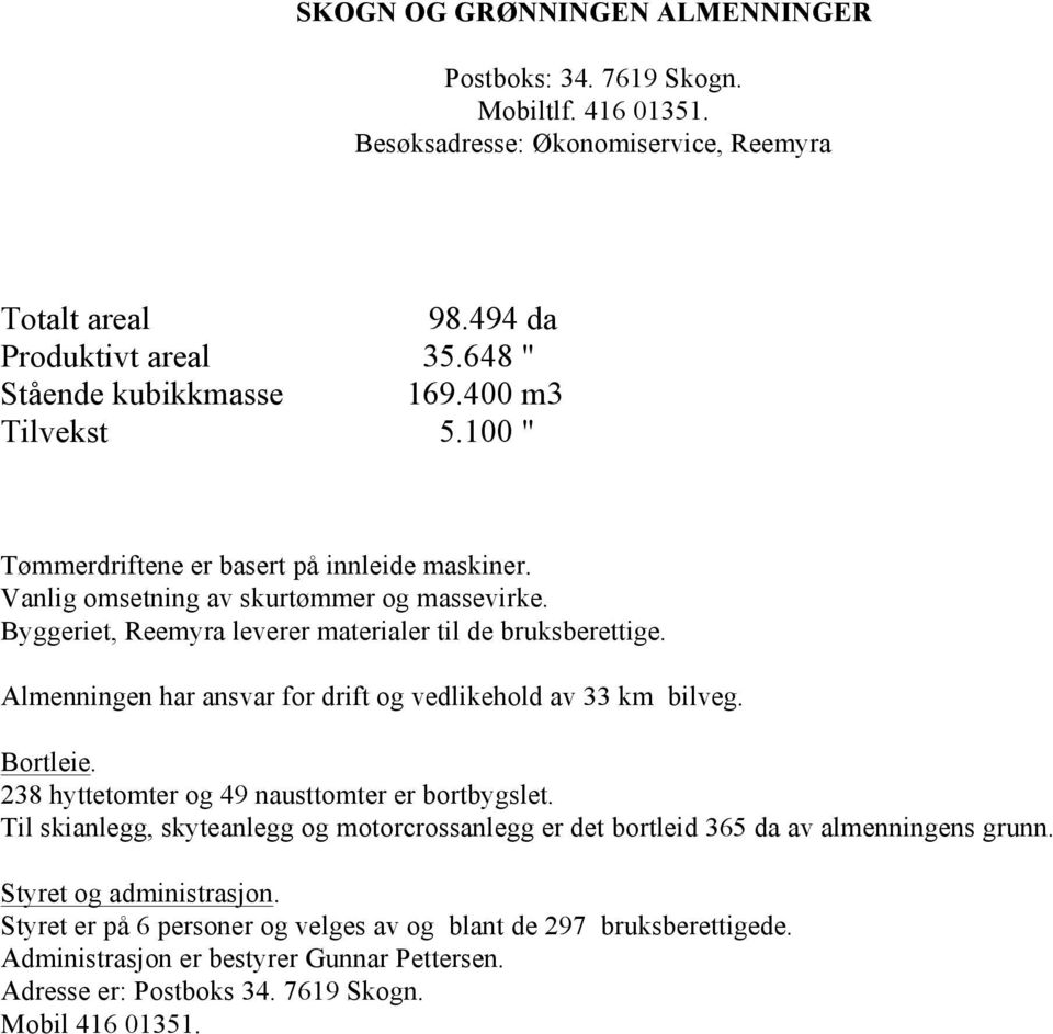 Almenningen har ansvar for drift og vedlikehold av 33 km bilveg. Bortleie. 238 hyttetomter og 49 nausttomter er bortbygslet.