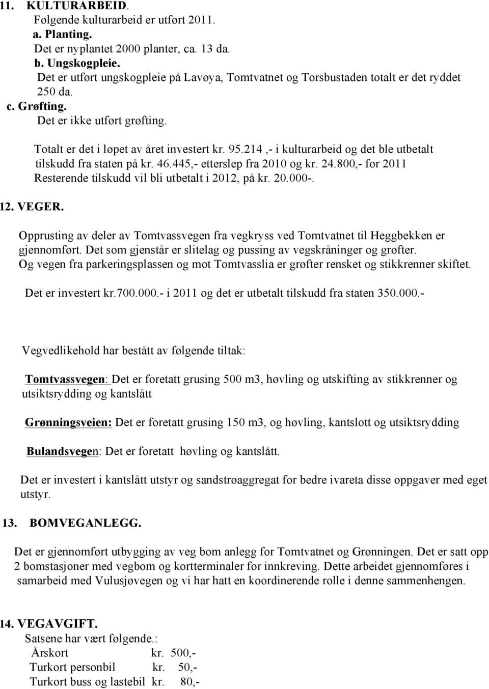 214,- i kulturarbeid og det ble utbetalt tilskudd fra staten på kr. 46.445,- etterslep fra 2010 og kr. 24.800,- for 2011 Resterende tilskudd vil bli utbetalt i 2012, på kr. 20.000-.