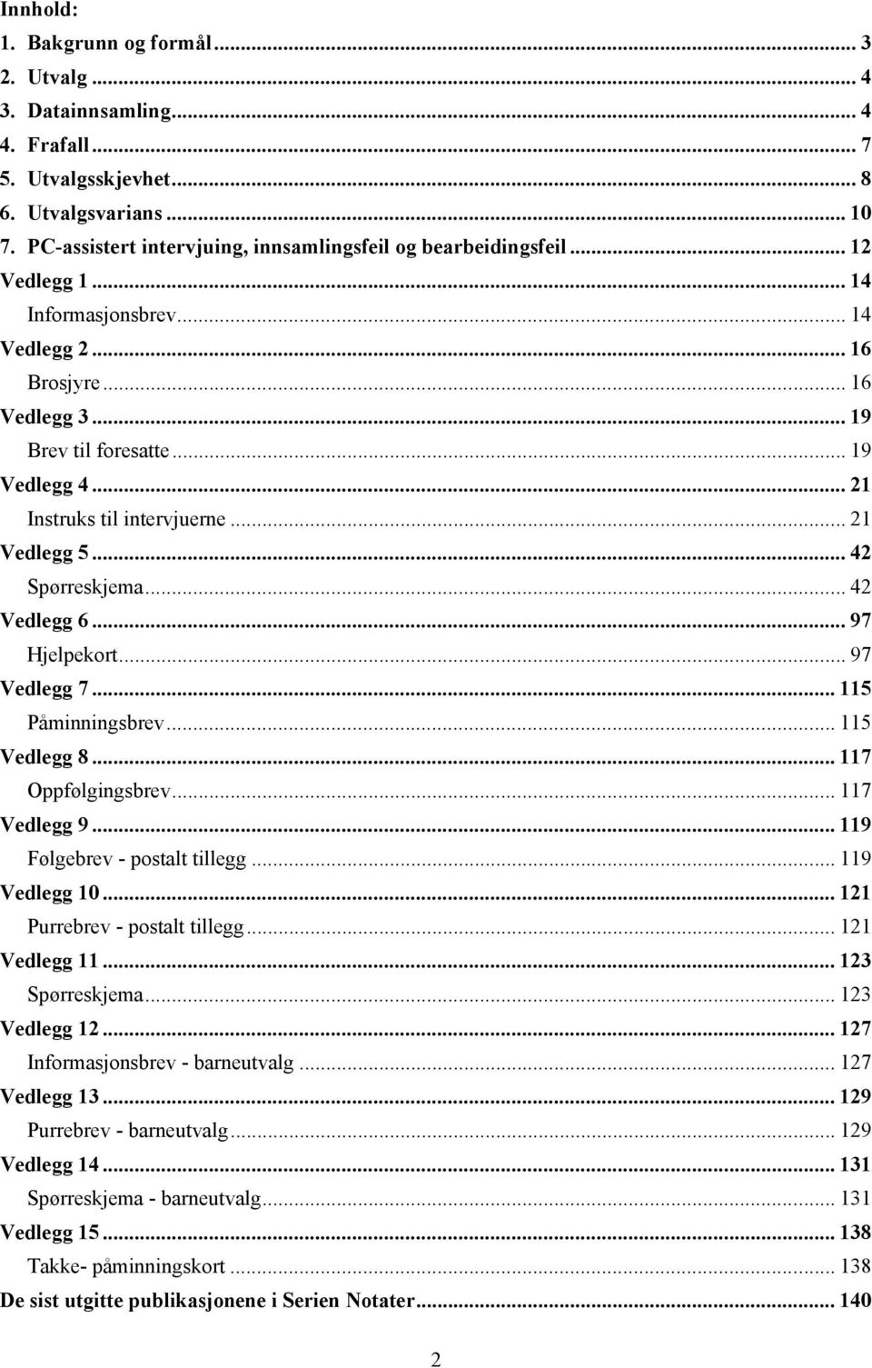 .. 21 Instruks til intervjuerne... 21 Vedlegg 5... 42 Spørreskjema... 42 Vedlegg 6... 97 Hjelpekort... 97 Vedlegg 7... 115 Påminningsbrev... 115 Vedlegg 8... 117 Oppfølgingsbrev... 117 Vedlegg 9.