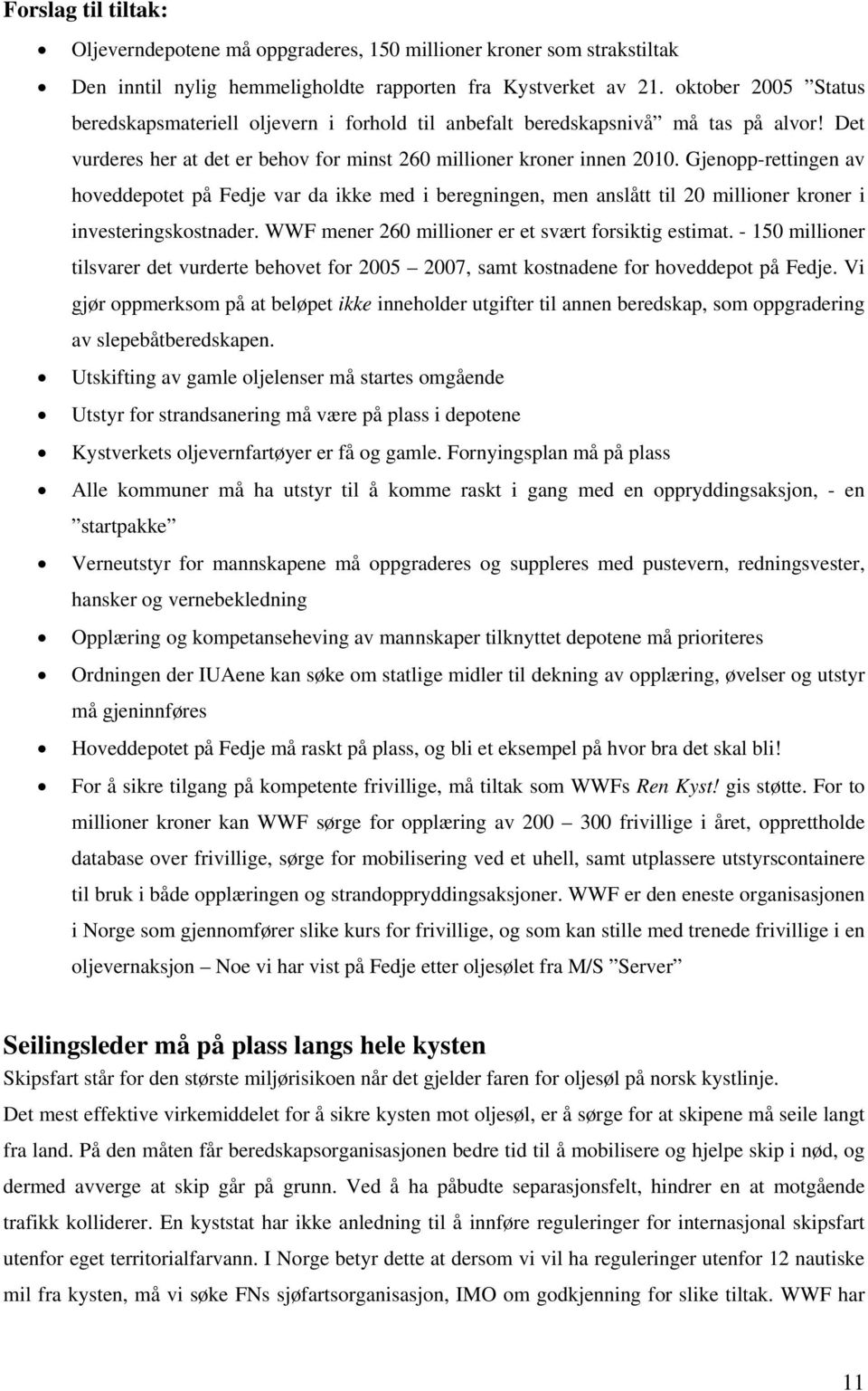 Gjenopp-rettingen av hoveddepotet på Fedje var da ikke med i beregningen, men anslått til 20 millioner kroner i investeringskostnader. WWF mener 260 millioner er et svært forsiktig estimat.