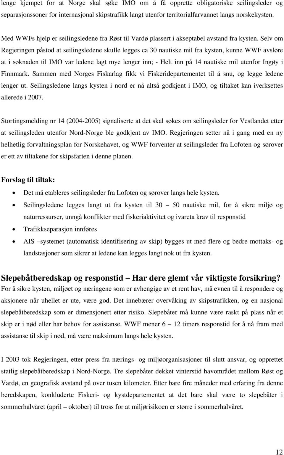 Selv om Regjeringen påstod at seilingsledene skulle legges ca 30 nautiske mil fra kysten, kunne WWF avsløre at i søknaden til IMO var ledene lagt mye lenger inn; - Helt inn på 14 nautiske mil utenfor