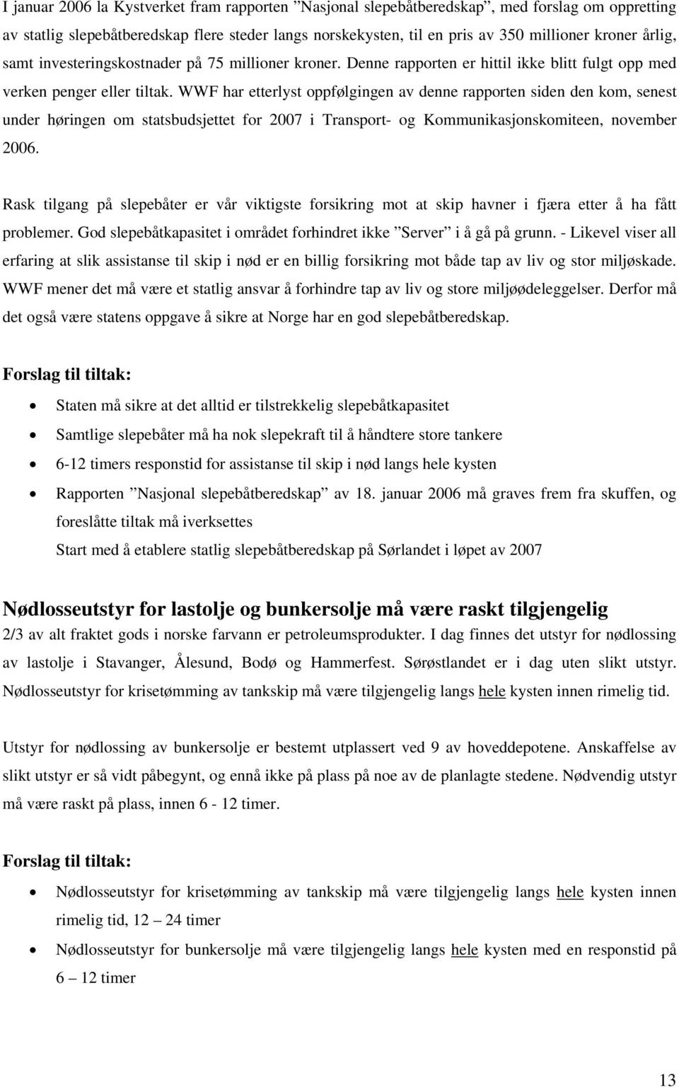 WWF har etterlyst oppfølgingen av denne rapporten siden den kom, senest under høringen om statsbudsjettet for 2007 i Transport- og Kommunikasjonskomiteen, november 2006.