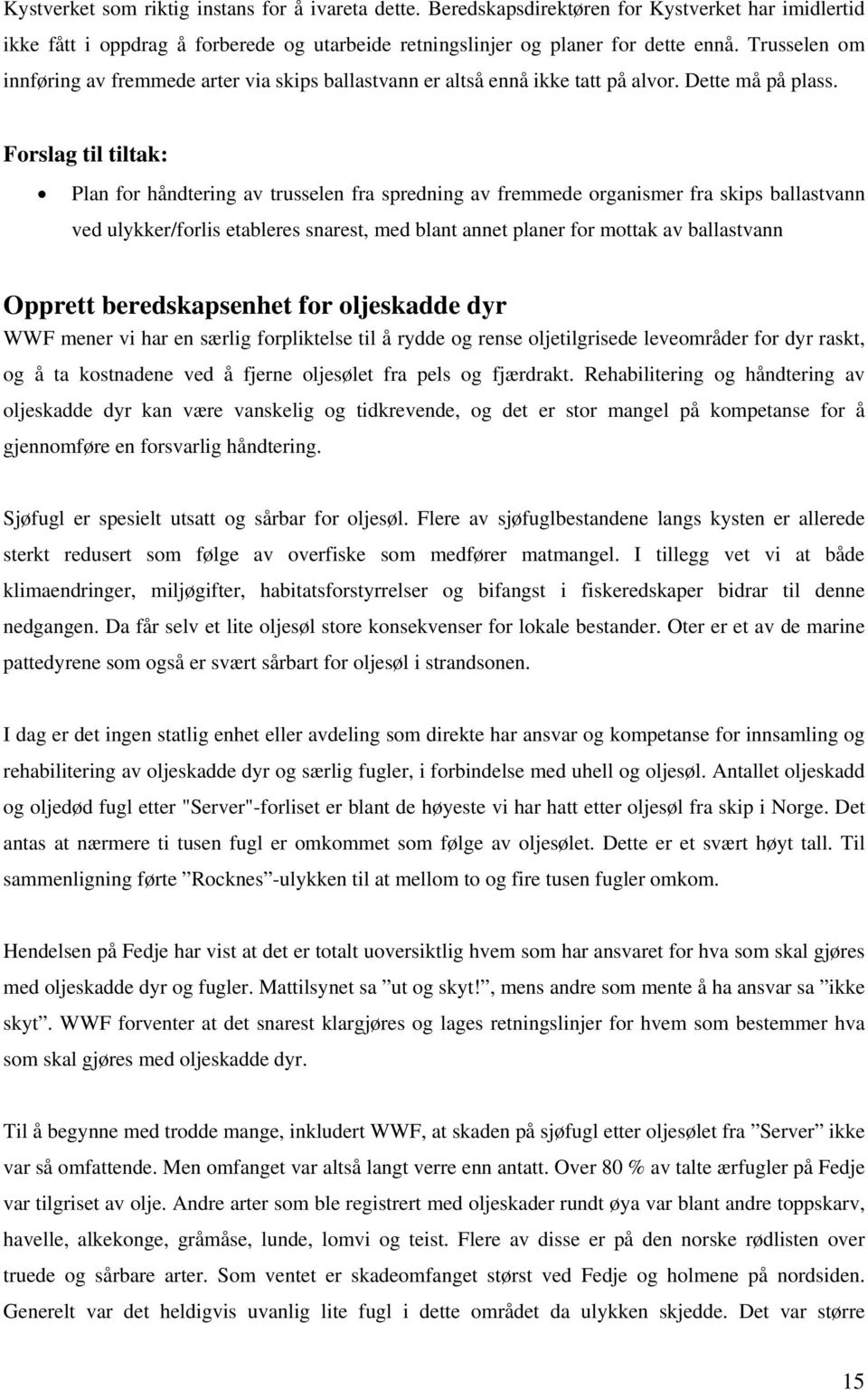 Forslag til tiltak: Plan for håndtering av trusselen fra spredning av fremmede organismer fra skips ballastvann ved ulykker/forlis etableres snarest, med blant annet planer for mottak av ballastvann