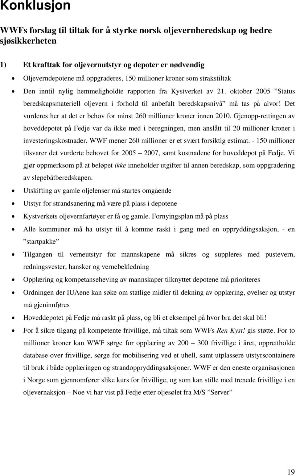 oktober 2005 Status beredskapsmateriell oljevern i forhold til anbefalt beredskapsnivå må tas på alvor! Det vurderes her at det er behov for minst 260 millioner kroner innen 2010.