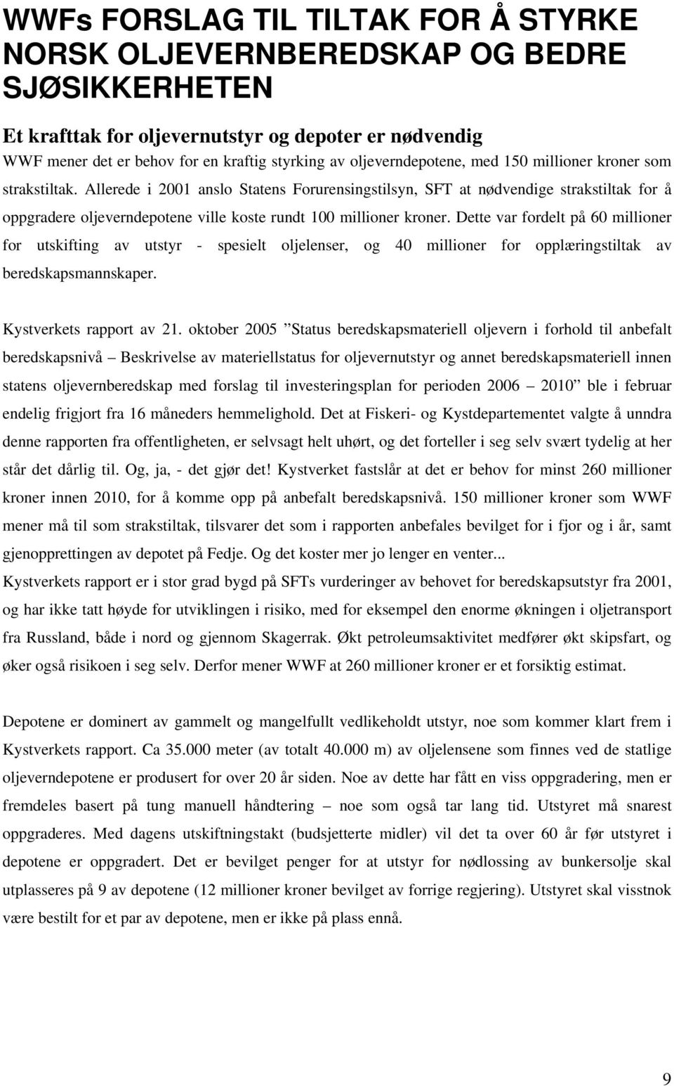 Allerede i 2001 anslo Statens Forurensingstilsyn, SFT at nødvendige strakstiltak for å oppgradere oljeverndepotene ville koste rundt 100 millioner kroner.