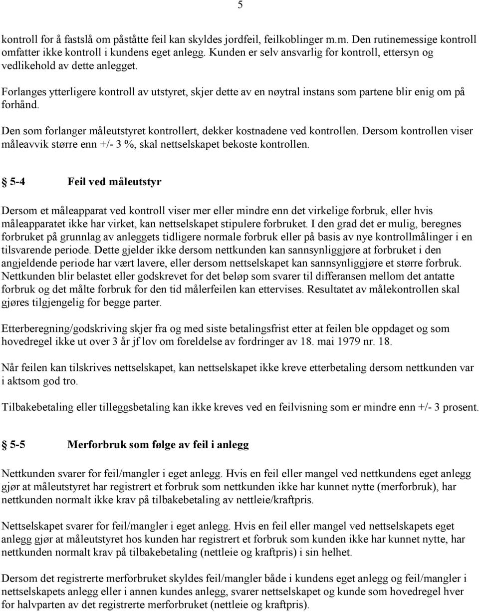 Den som forlanger måleutstyret kontrollert, dekker kostnadene ved kontrollen. Dersom kontrollen viser måleavvik større enn +/- 3 %, skal nettselskapet bekoste kontrollen.