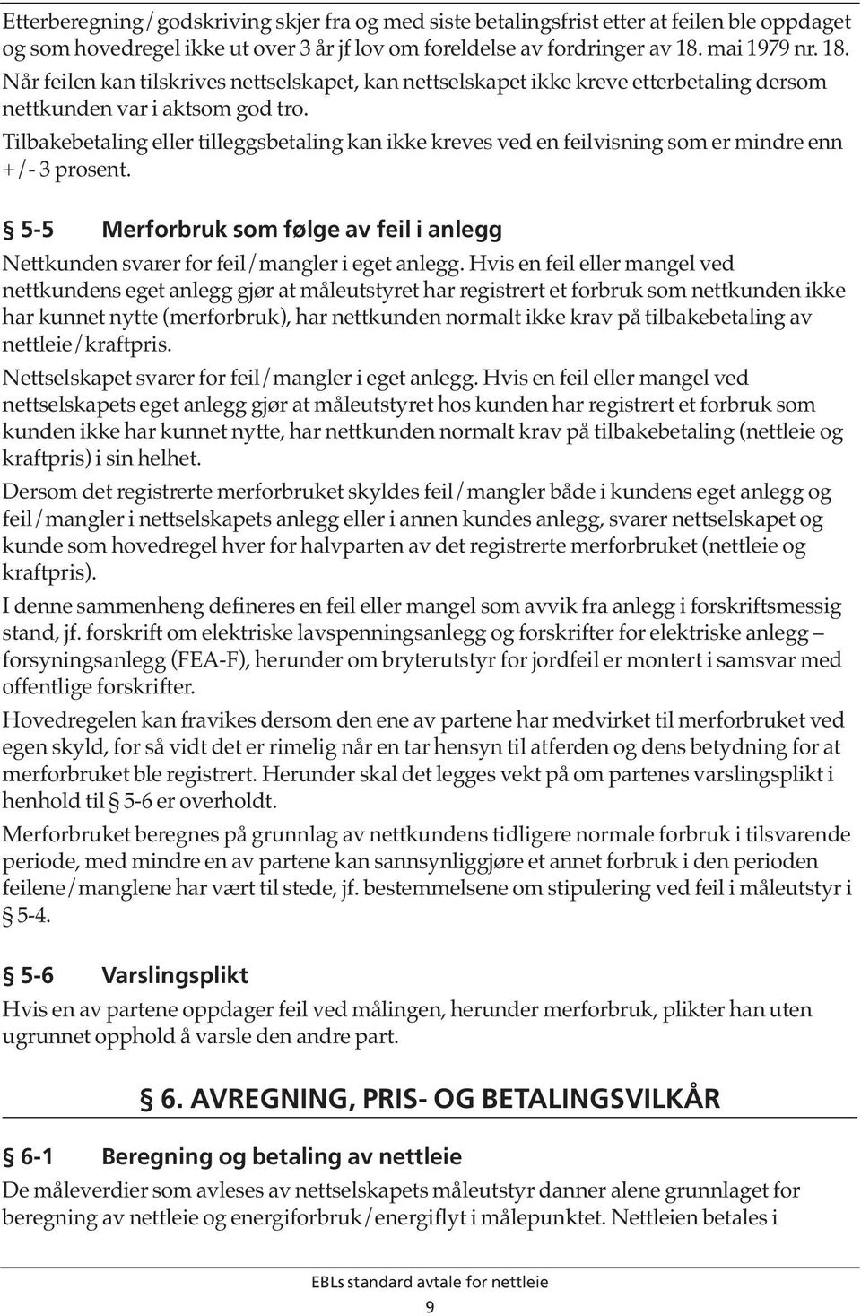 Tilbakebetaling eller tilleggsbetaling kan ikke kreves ved en feilvisning som er mindre enn +/- 3 prosent. 5-5 Merforbruk som følge av feil i anlegg Nettkunden svarer for feil/mangler i eget anlegg.