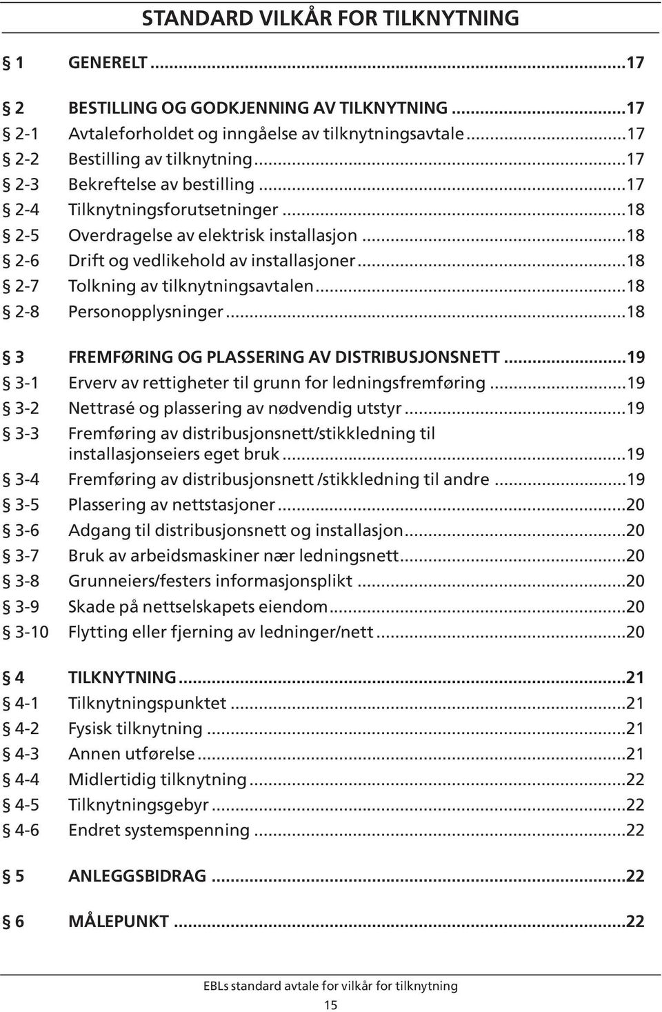 ..18 2-7 Tolkning av tilknytningsavtalen...18 2-8 Personopplysninger...18 3 FREMFØRING OG PLASSERING AV DISTRIBUSJONSNETT...19 3-1 Erverv av rettigheter til grunn for ledningsfremføring.